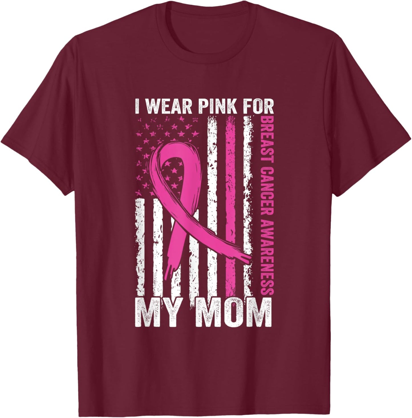 I Wear Pink Breast Cancer Awareness American Flag For My Mom Women Men T-Shirt - T-Shirt | Maroon