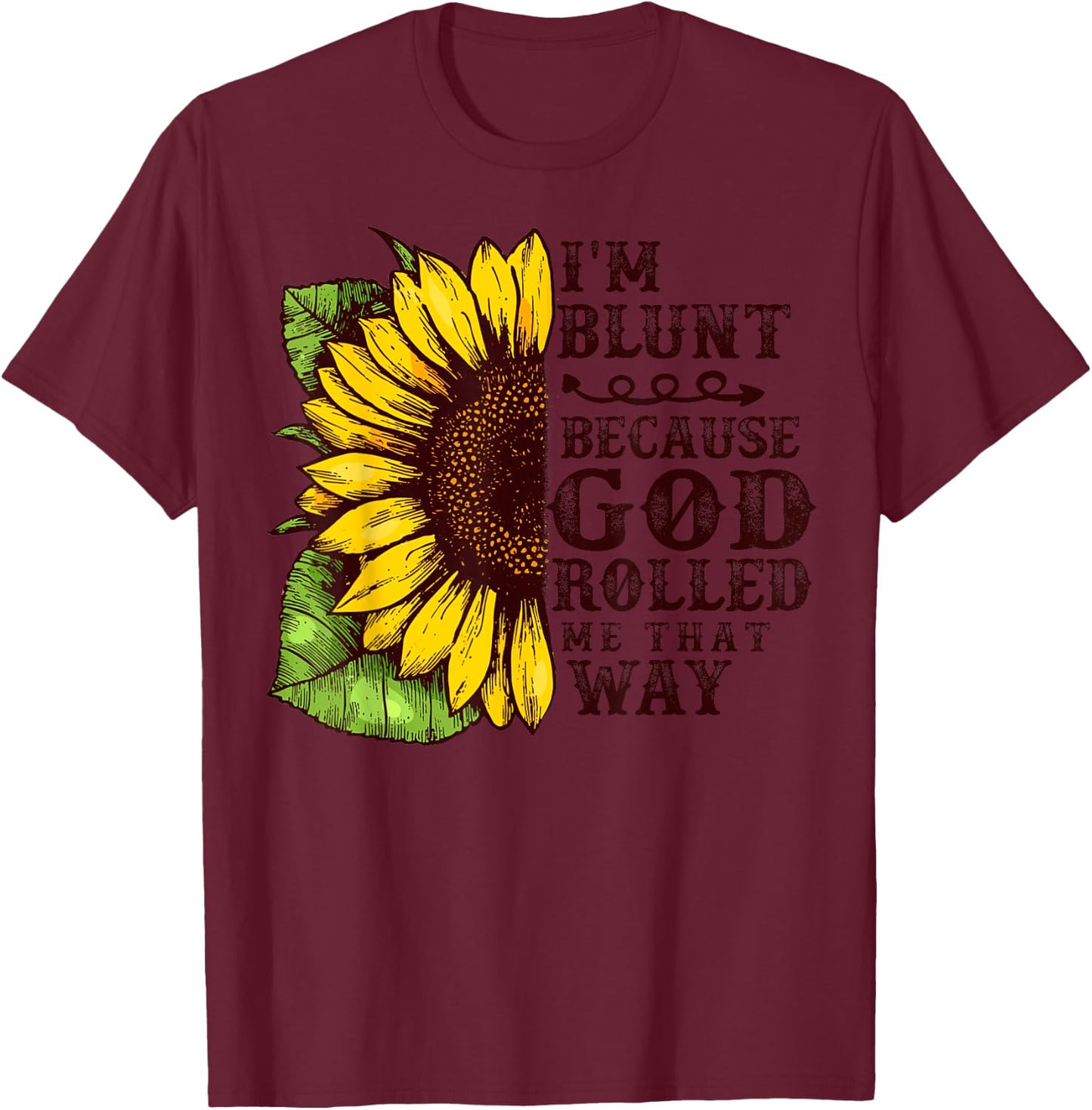 Christ Sunflower I'm Blunt Because God Rolled Me that way T-Shirt - T-Shirt | Maroon