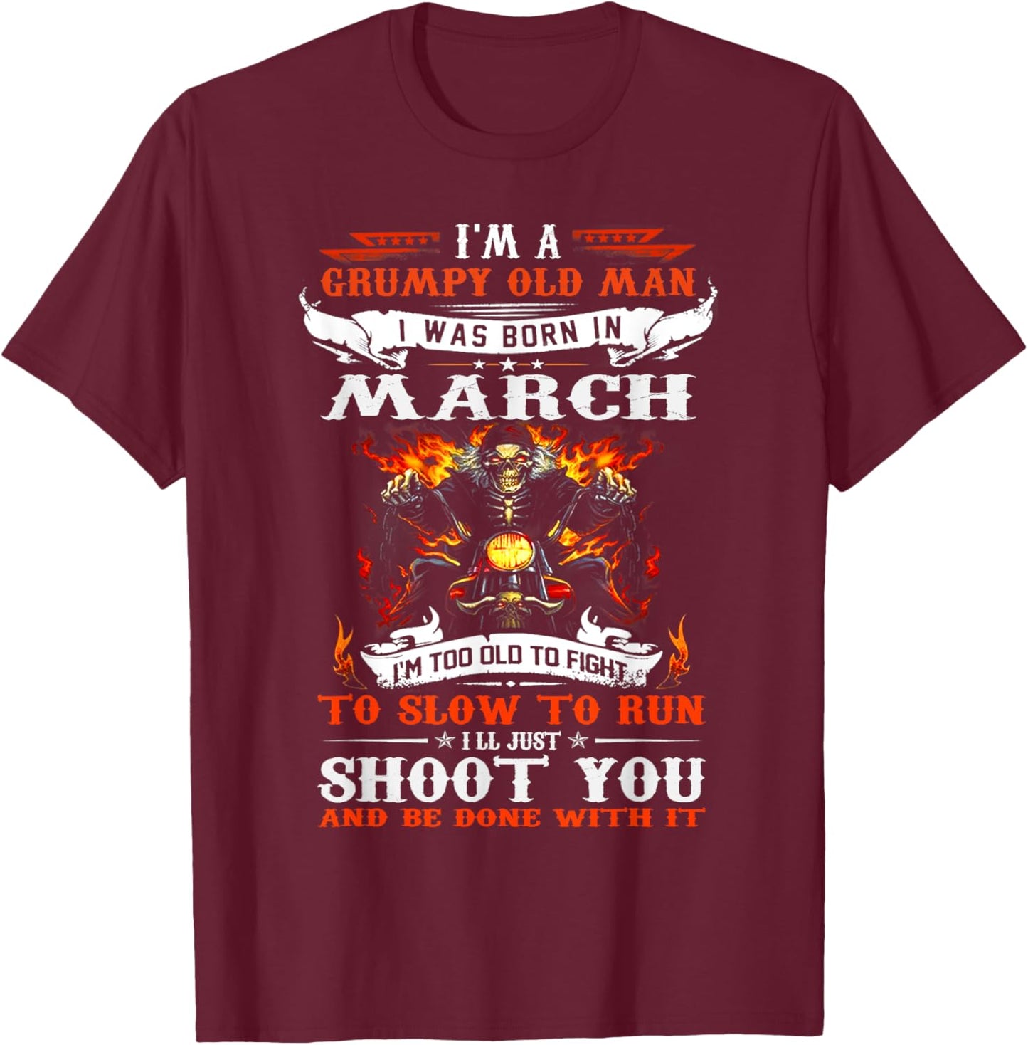I'm a grumpy old man I was born in March I'm old biker T-Shirt - T-Shirt | Maroon