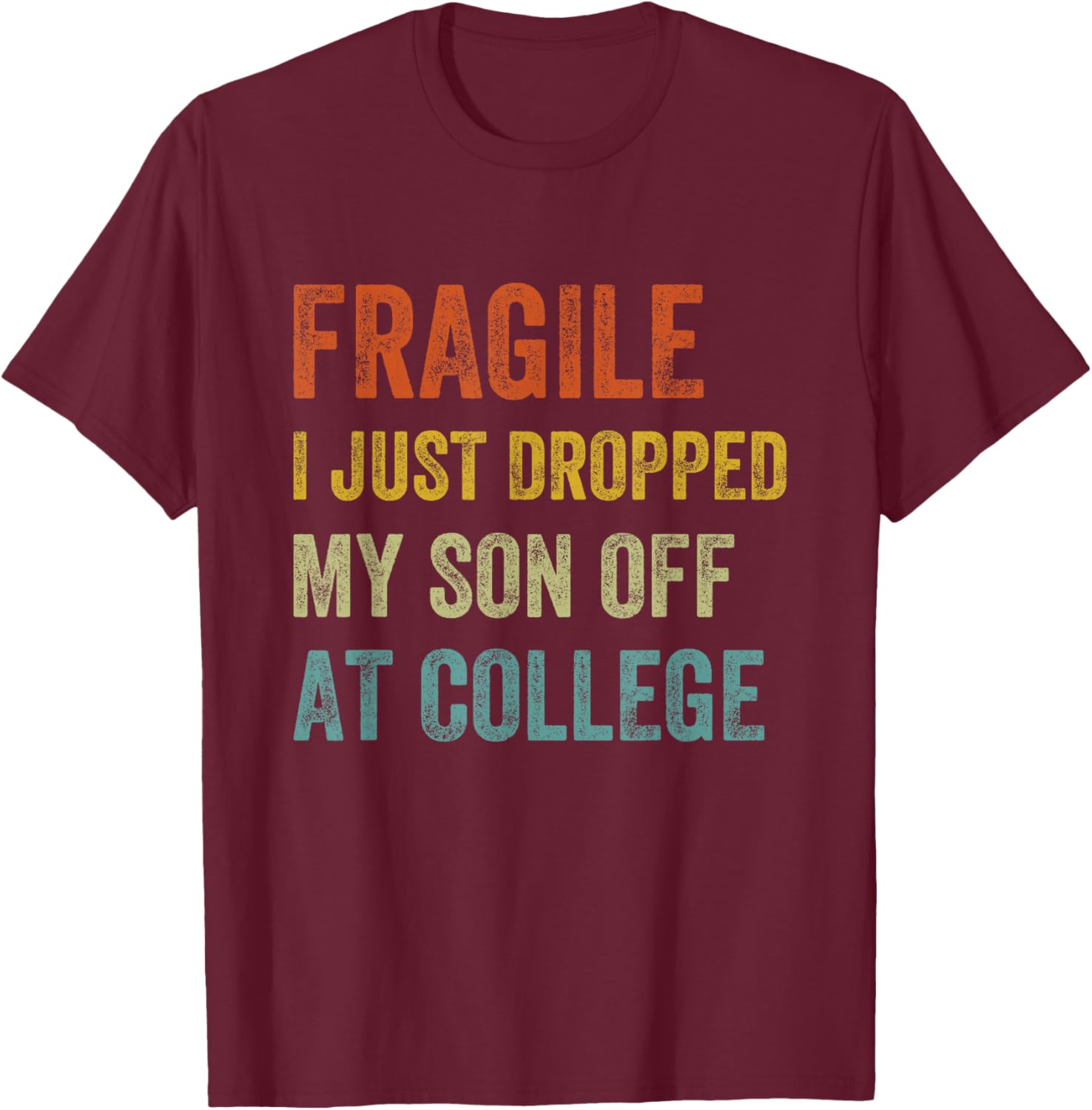 Fragile I Just Dropped My Son Off At College Drop Off Mom T-Shirt - T-Shirt | Maroon