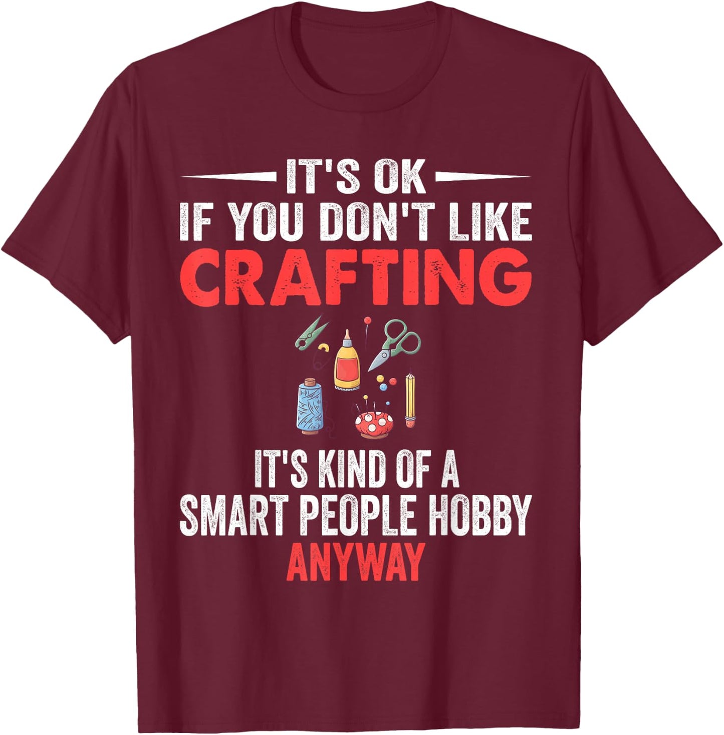 Smart People Hobby Crafting - Funny Crafters T-Shirt - T-Shirt | Maroon