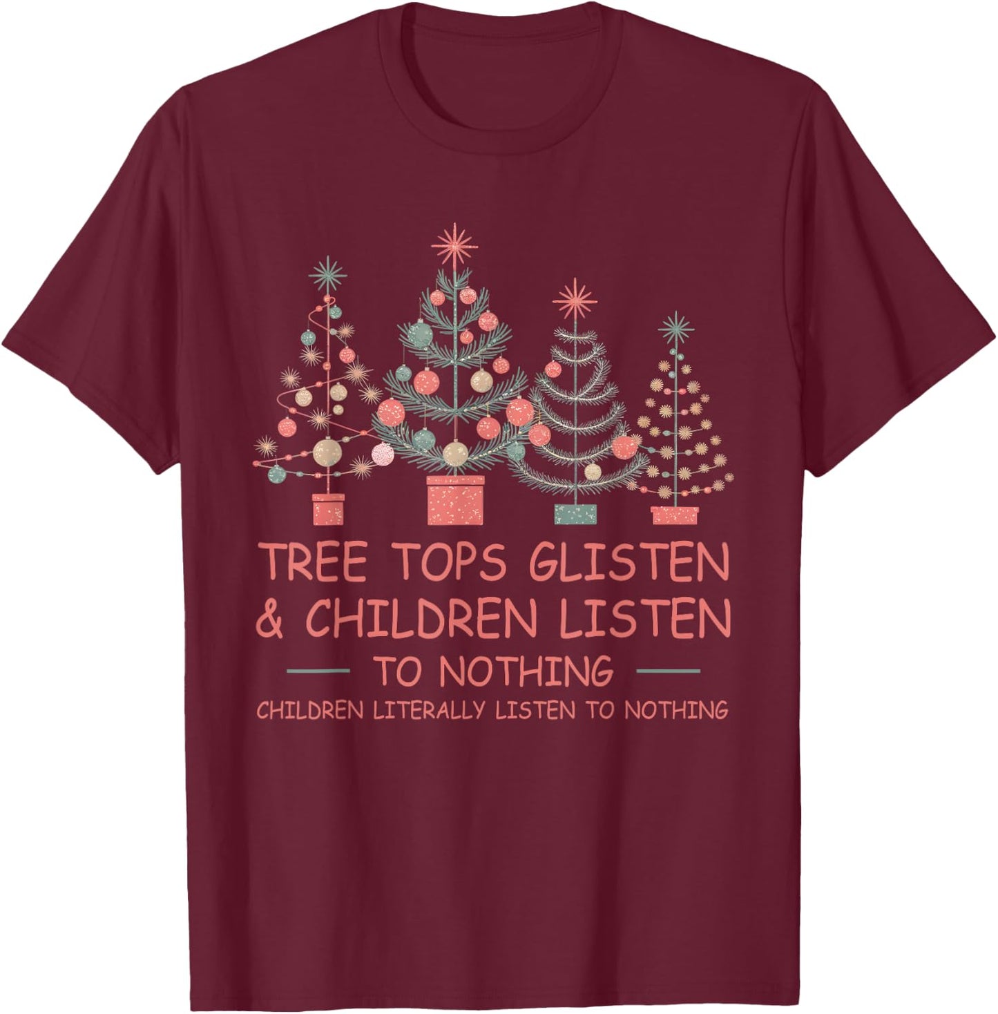 Tree Tops Glisten And Children Listen To Nothing Christmas T-Shirt - T-Shirt | Maroon