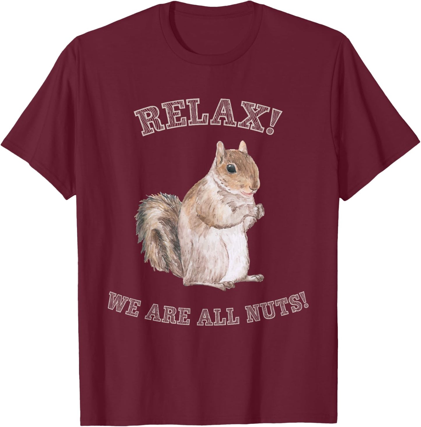 Relax We are All Nuts Forest Animal Funny Squirrel T-Shirt - T-Shirt | Maroon