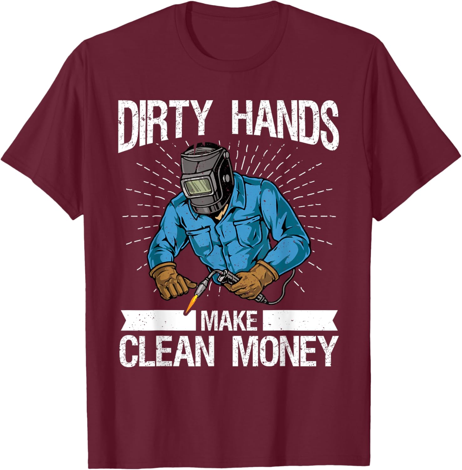 My Hands May Be Dirty But My Money Is Clean welder Welding T-Shirt - T-Shirt | Maroon
