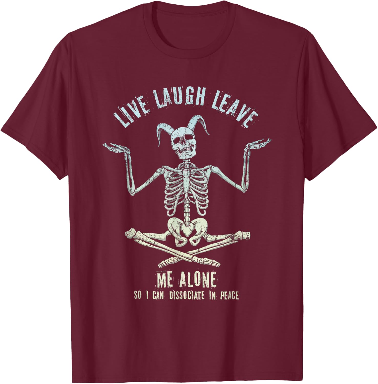Skeleton Live Laugh Leave Me Alone Dissociate In Peace T-Shirt - T-Shirt | Maroon