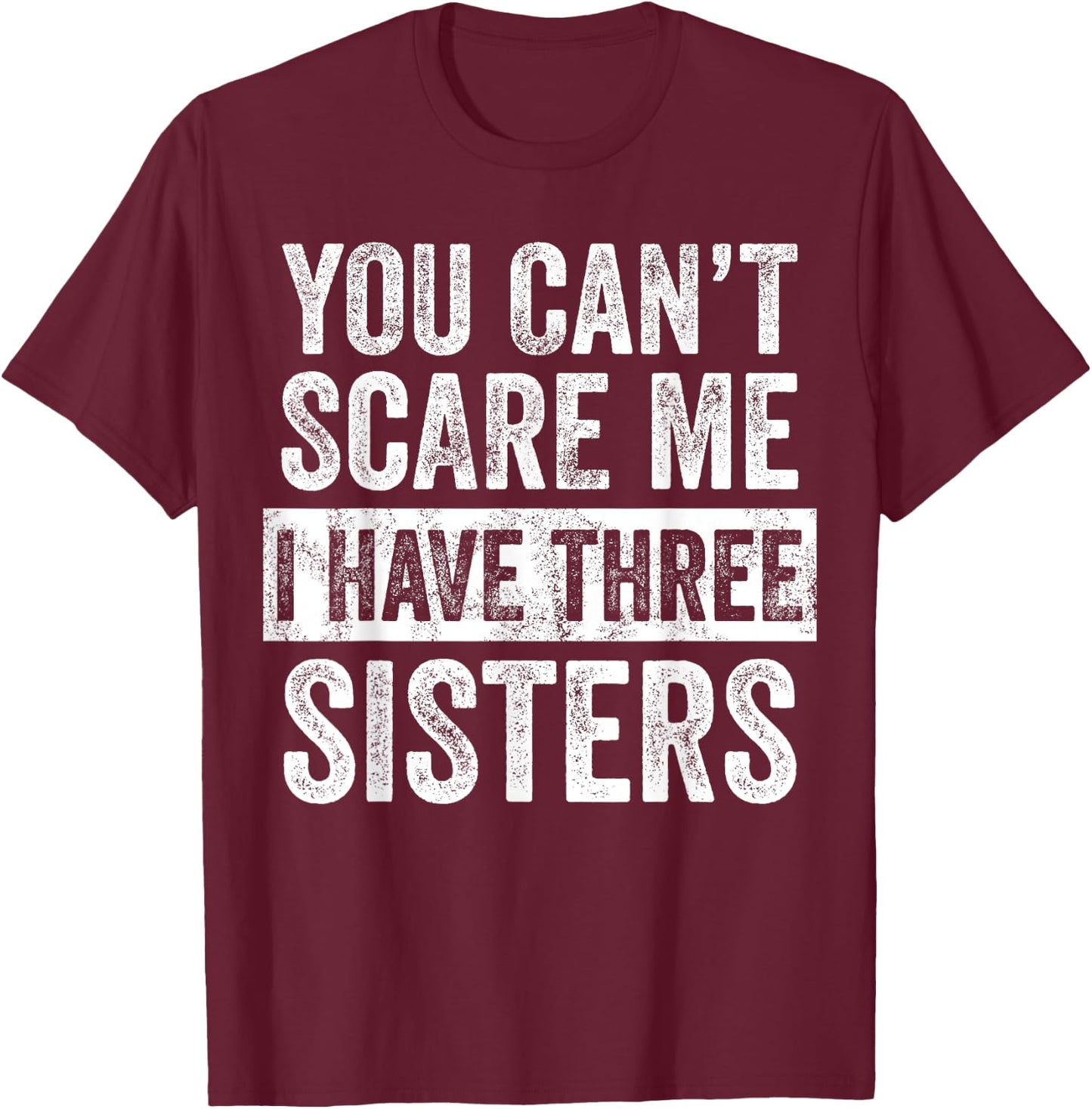 You Can't Scare Me I Have Three Sisters | Funny Brother Gift T-Shirt - T-Shirt | Maroon