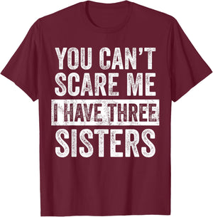 You Can't Scare Me I Have Three Sisters | Funny Brother Gift T-Shirt - T-Shirt | Maroon
