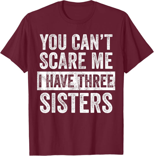 You Can't Scare Me I Have Three Sisters | Funny Brother Gift T-Shirt - T-Shirt | Maroon