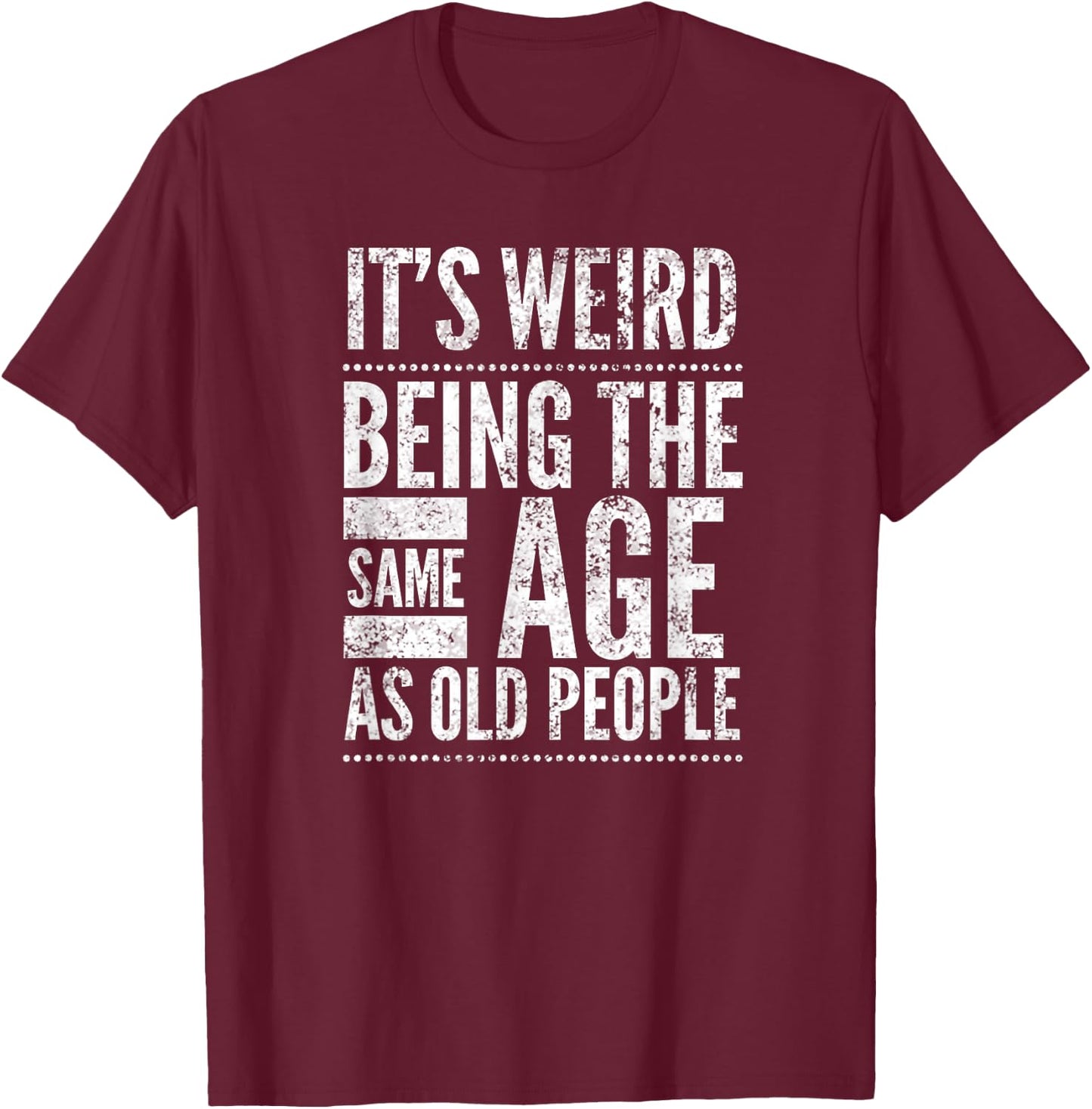 It's Weird Being The Same Age As Old People, by Yoray T-Shirt - T-Shirt | Maroon
