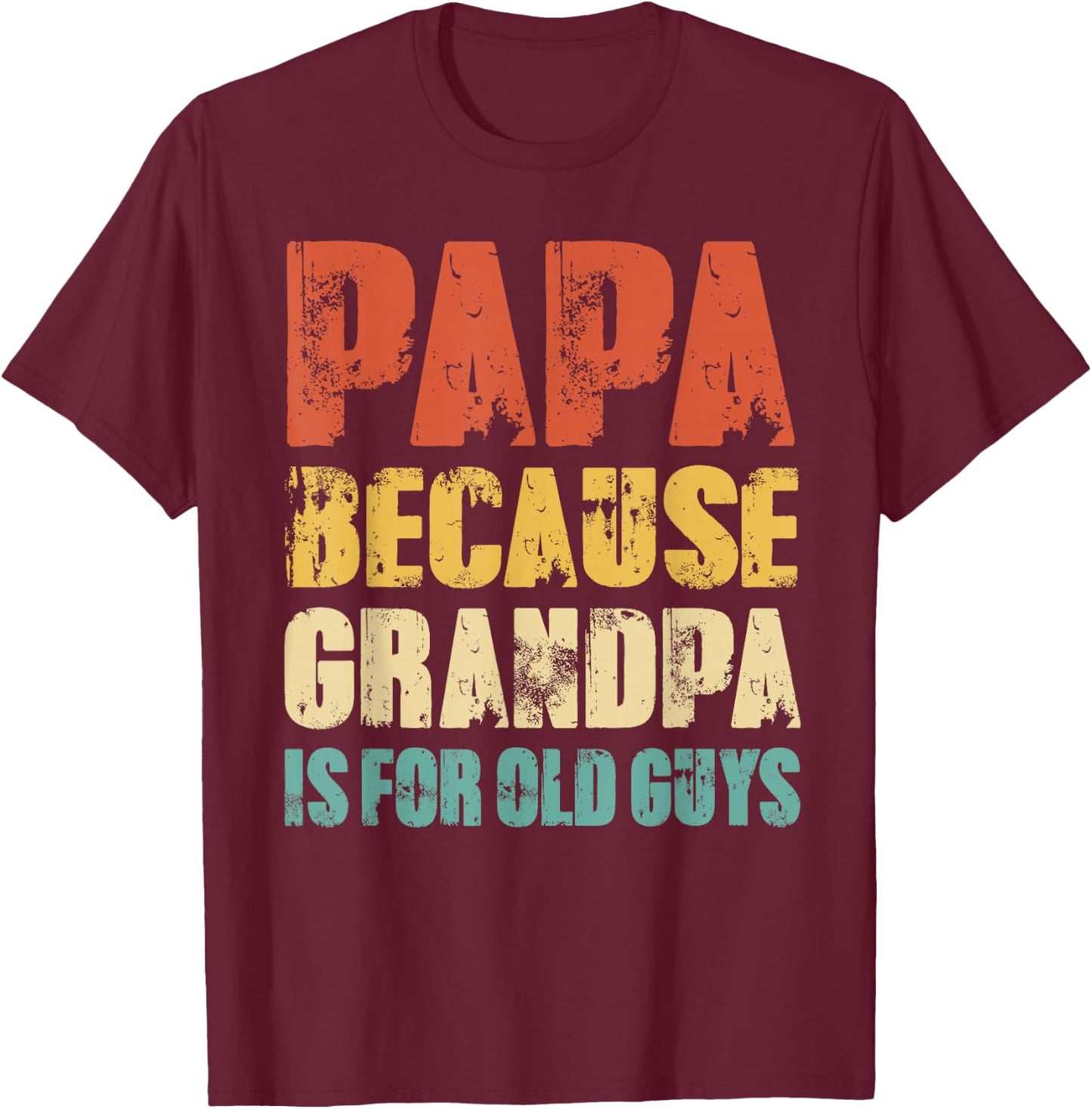 Papa Because Grandpa Is For Old Guys Funny Grandfather Dad T-Shirt - T-Shirt | Maroon