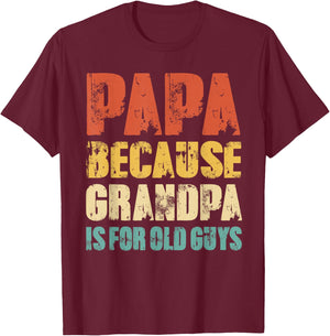 Papa Because Grandpa Is For Old Guys Funny Grandfather Dad T-Shirt - T-Shirt | Maroon
