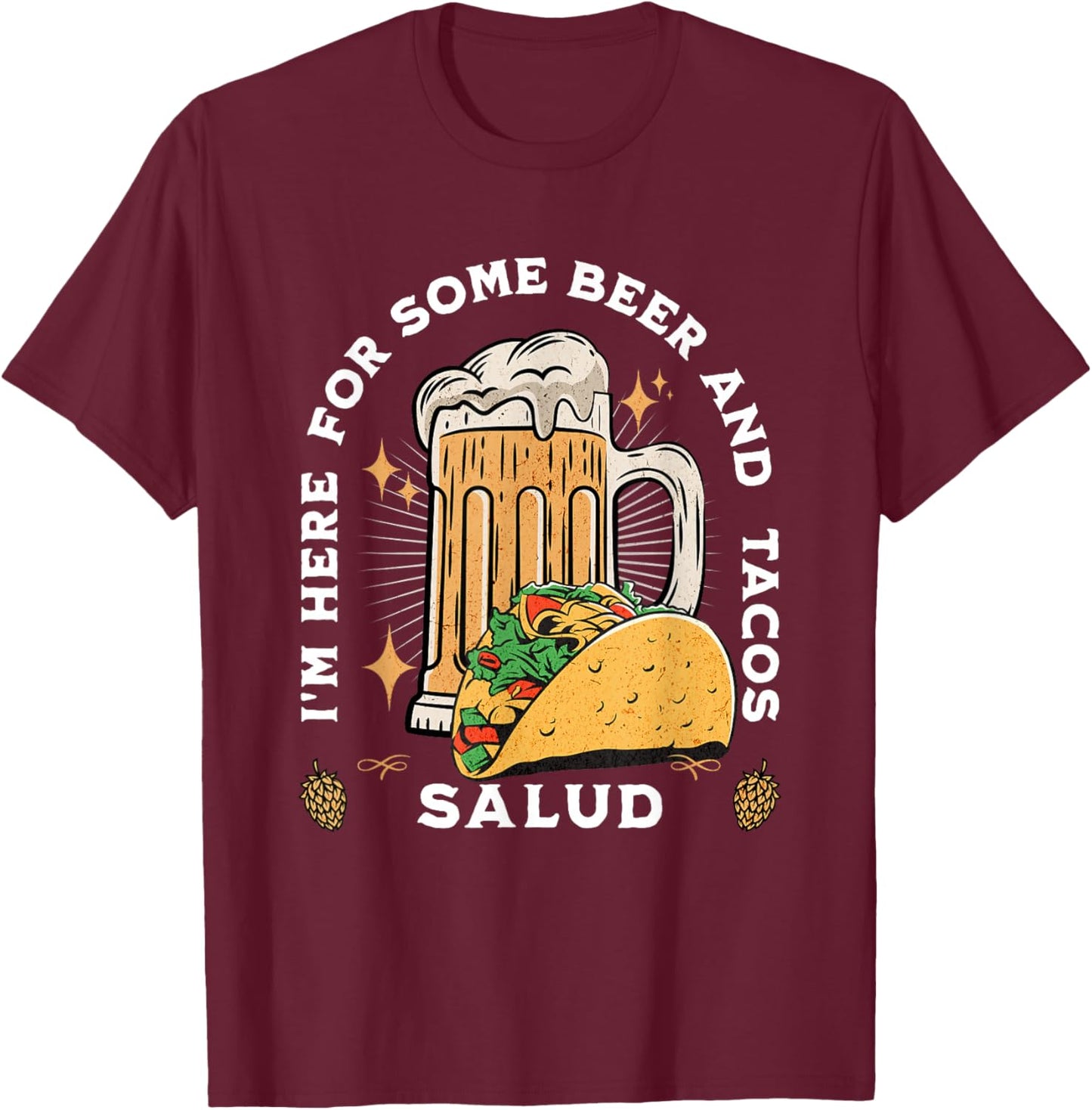 I'm Here For Some Beer And Tacos Salud Funny T-Shirt - T-Shirt | Maroon