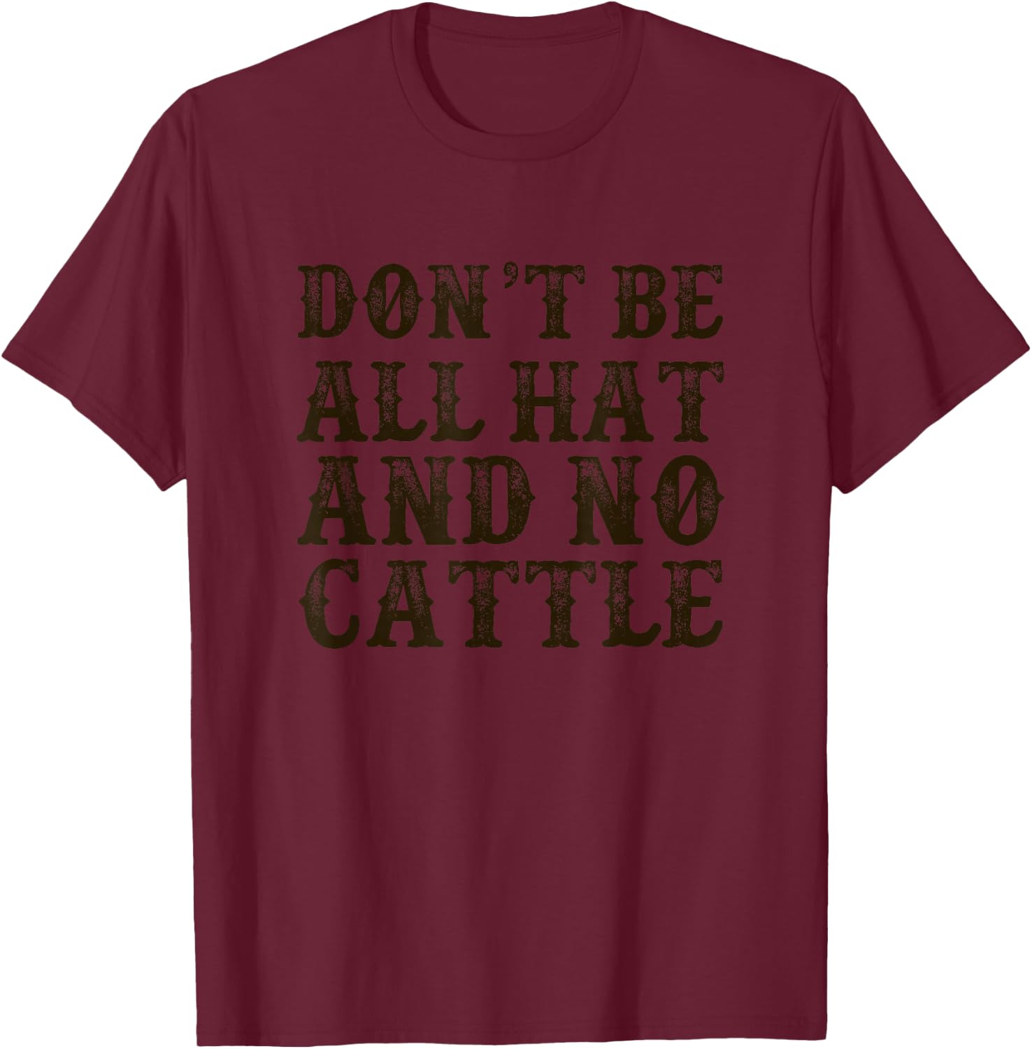 Don't Be All Hat And No Cattle Funny Southern Cowboy Design T-Shirt - T-Shirt | Maroon