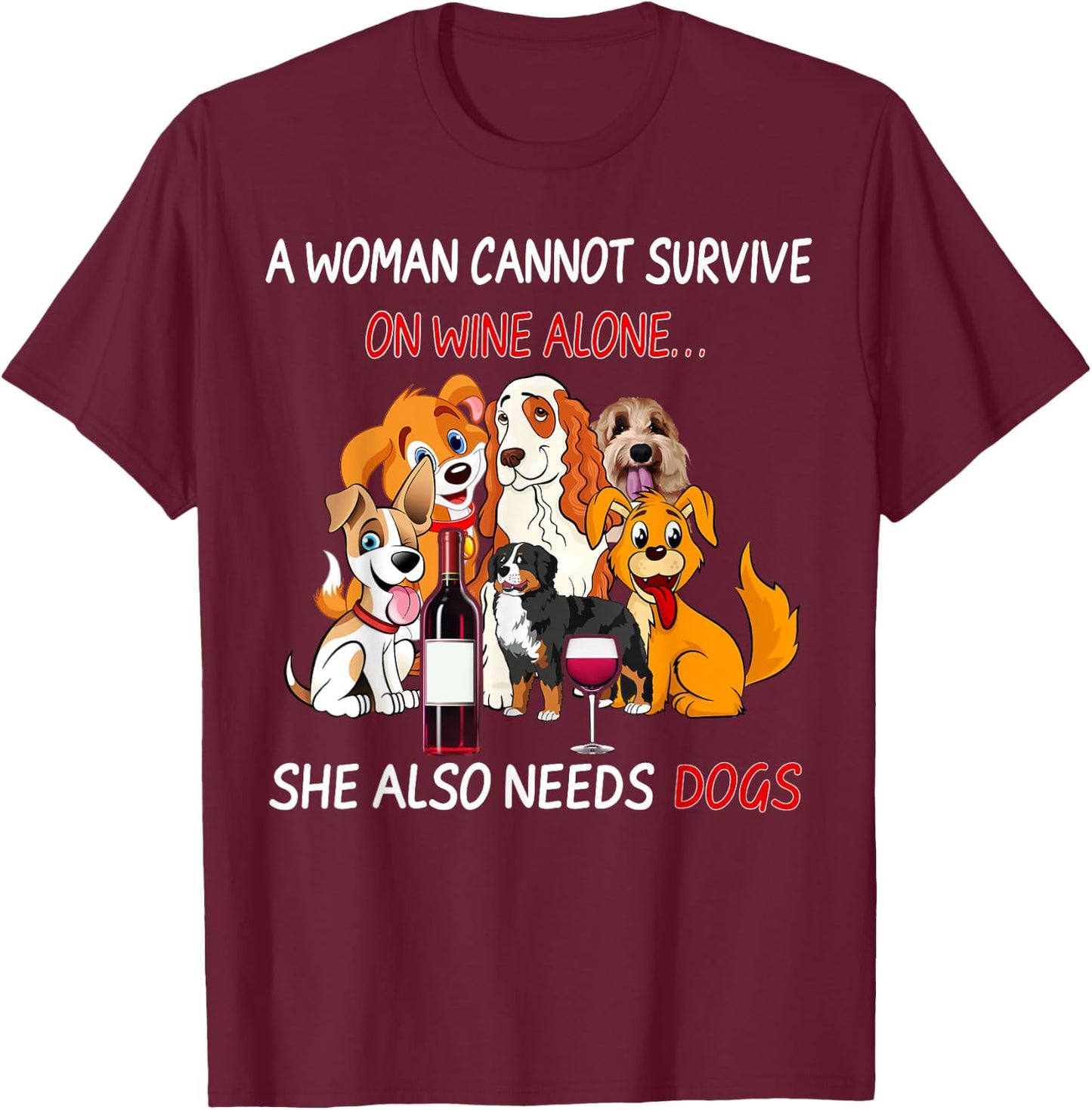 A Woman Cannot Survive On Wine Alone She Also Needs A Dog T-Shirt - T-Shirt | Maroon
