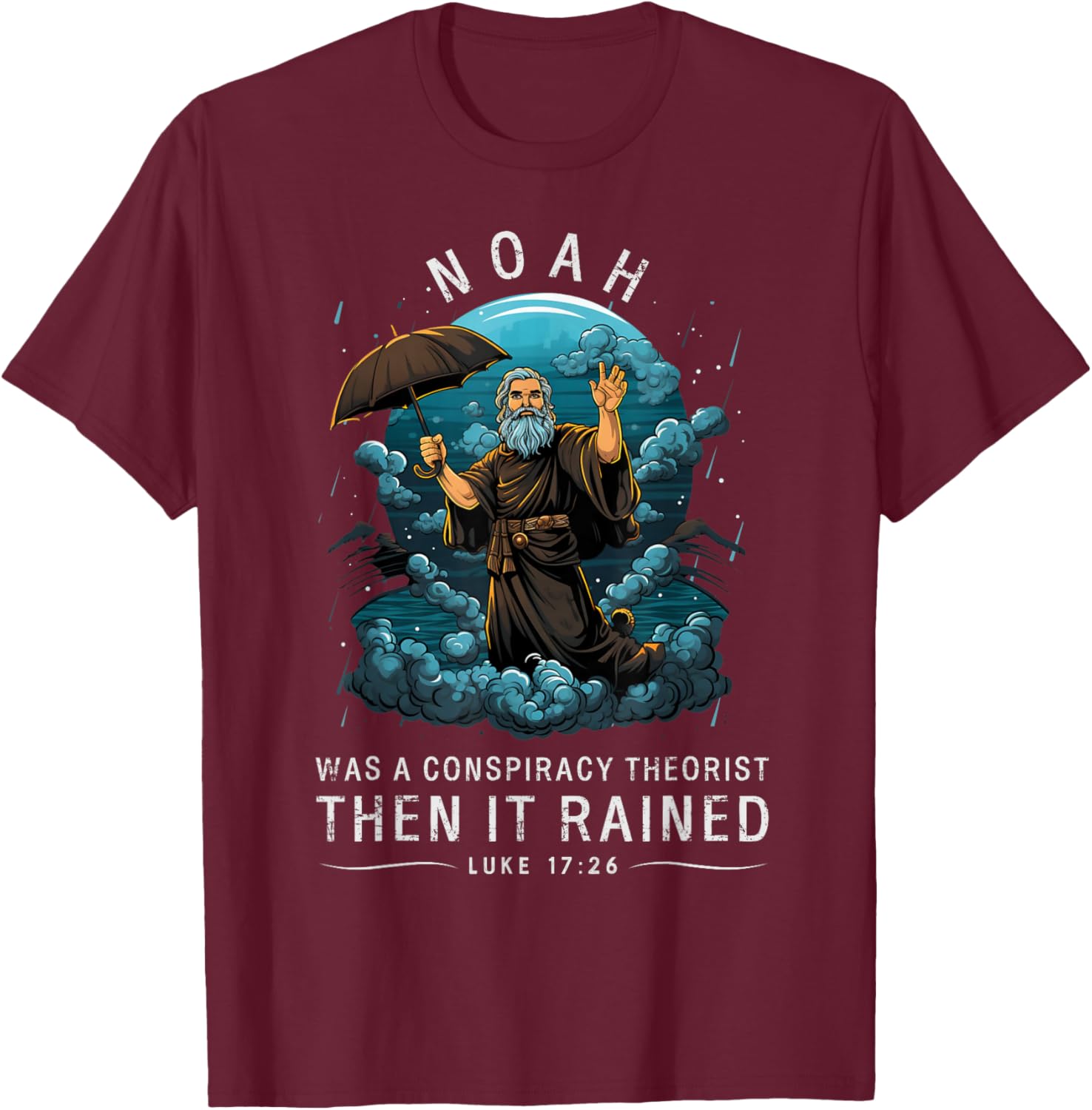 Noah Was A Conspiracy Theorist Then It Rained T-Shirt - T-Shirt | Maroon
