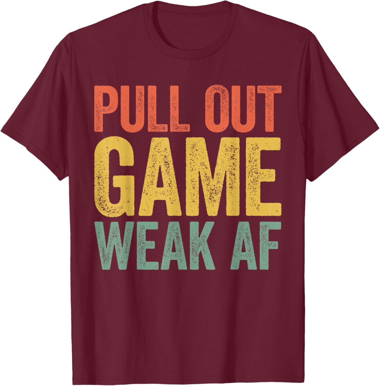 Pull Out Game Weak AF Shirt Men Fathers Day T-Shirt - T-Shirt | Maroon
