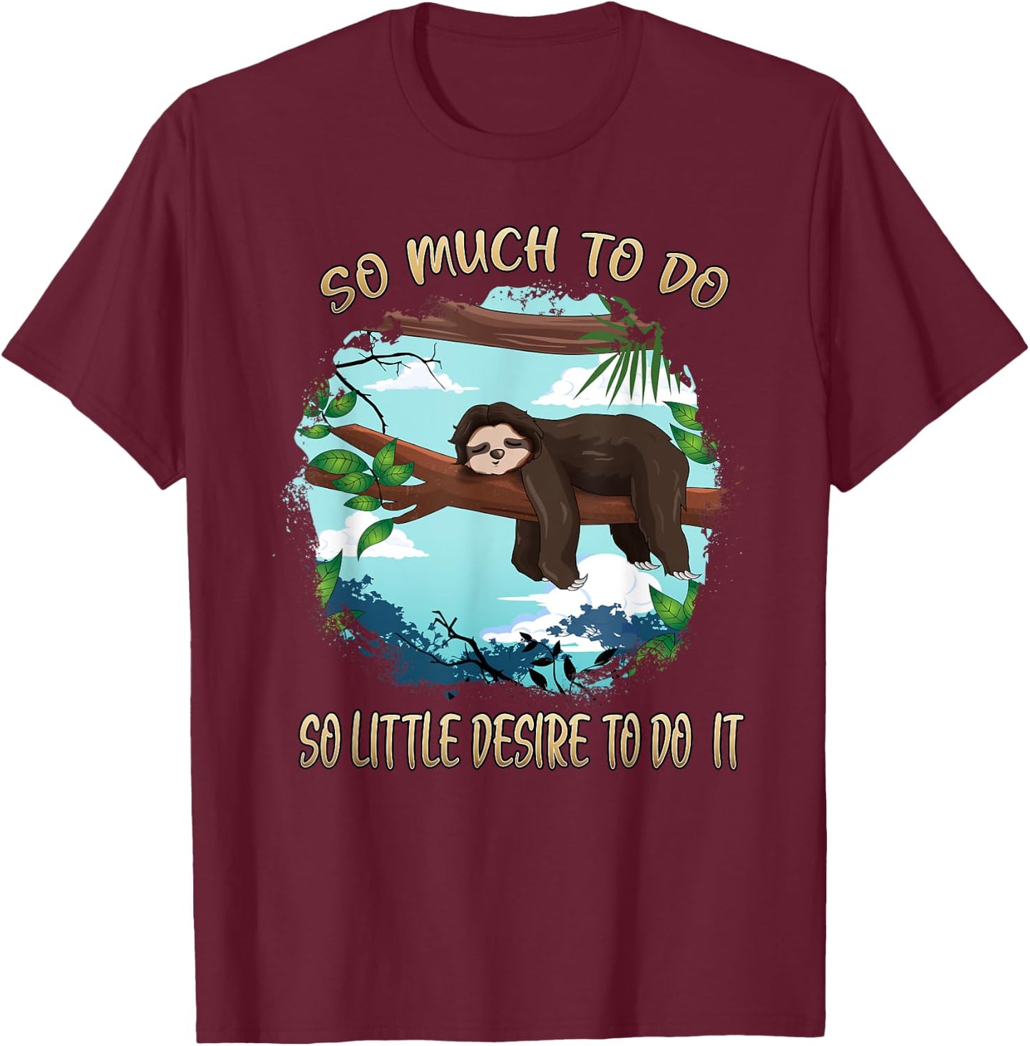 So Much To Do So Little Desire To Do It Sloths Lovers Lazy T-Shirt - T-Shirt | Maroon