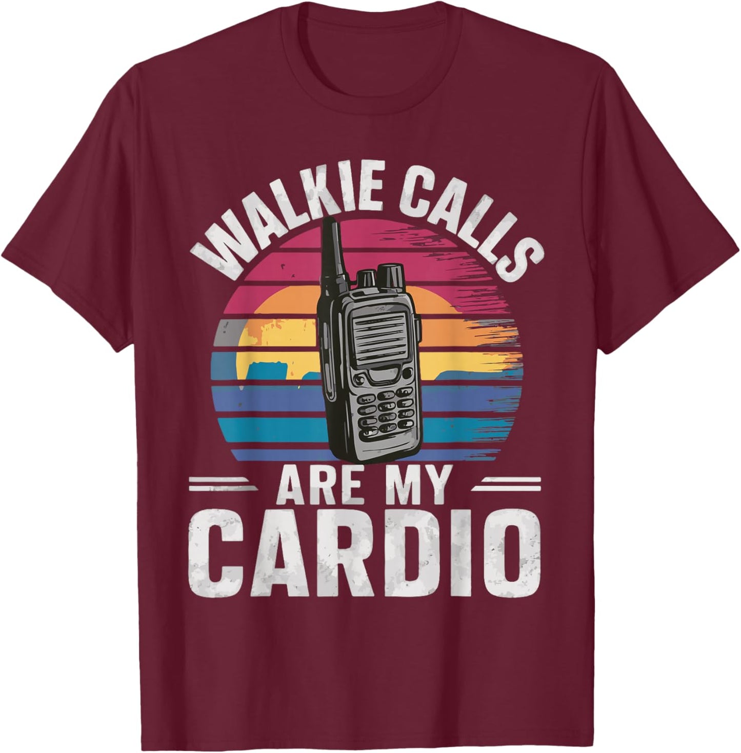 Walkie Calls Are My Cardio T-Shirt - T-Shirt | Maroon