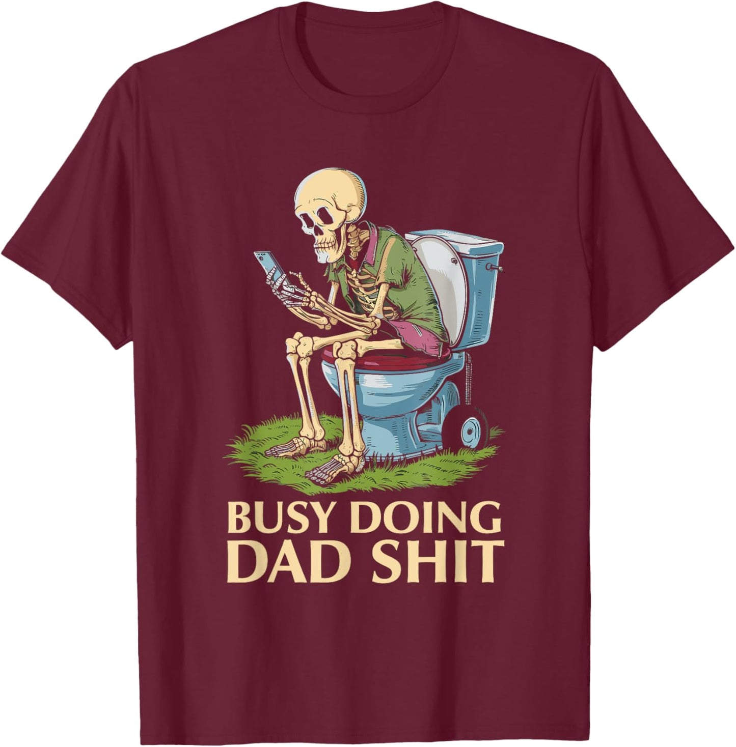 Busy Doing Dad Shit Skeleton Toilet Funny Father's Day T-Shirt - T-Shirt | Maroon