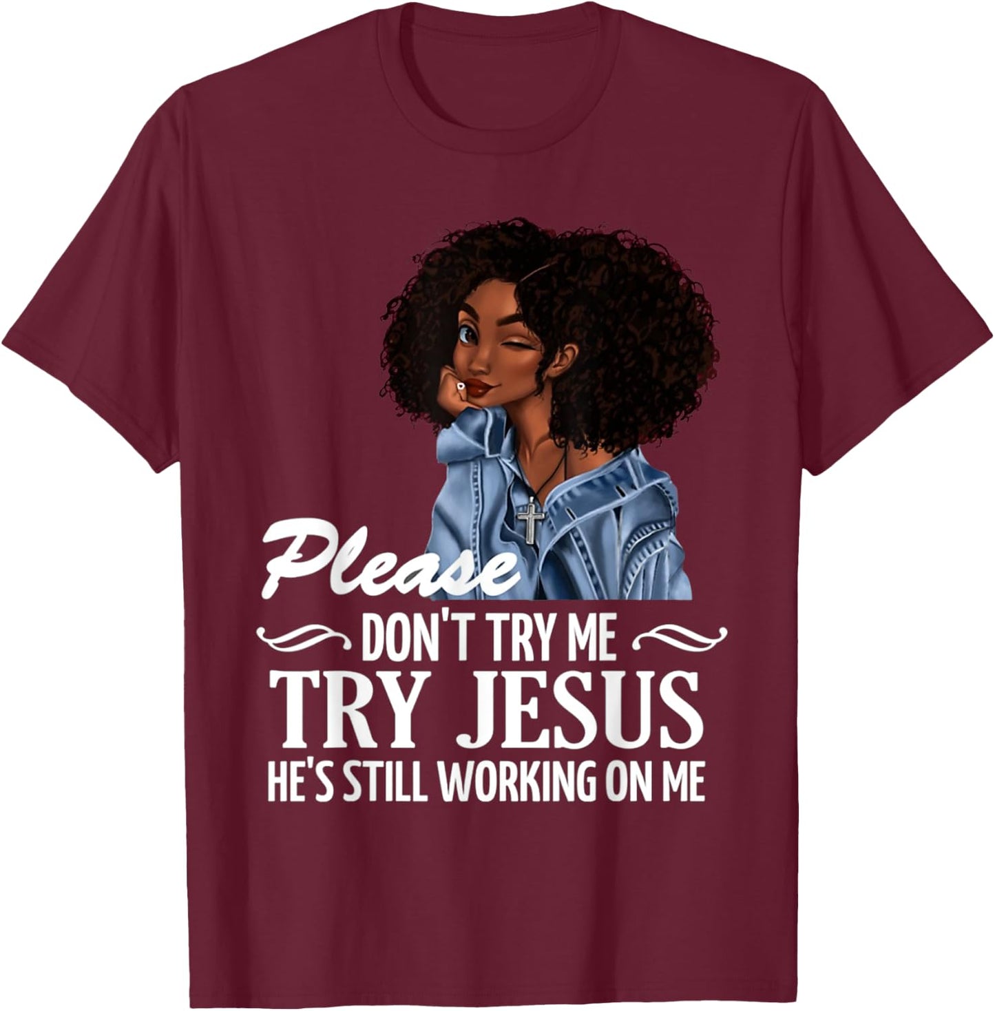Please don't try me try Jesus he's still working on me T-Shirt - T-Shirt | Maroon