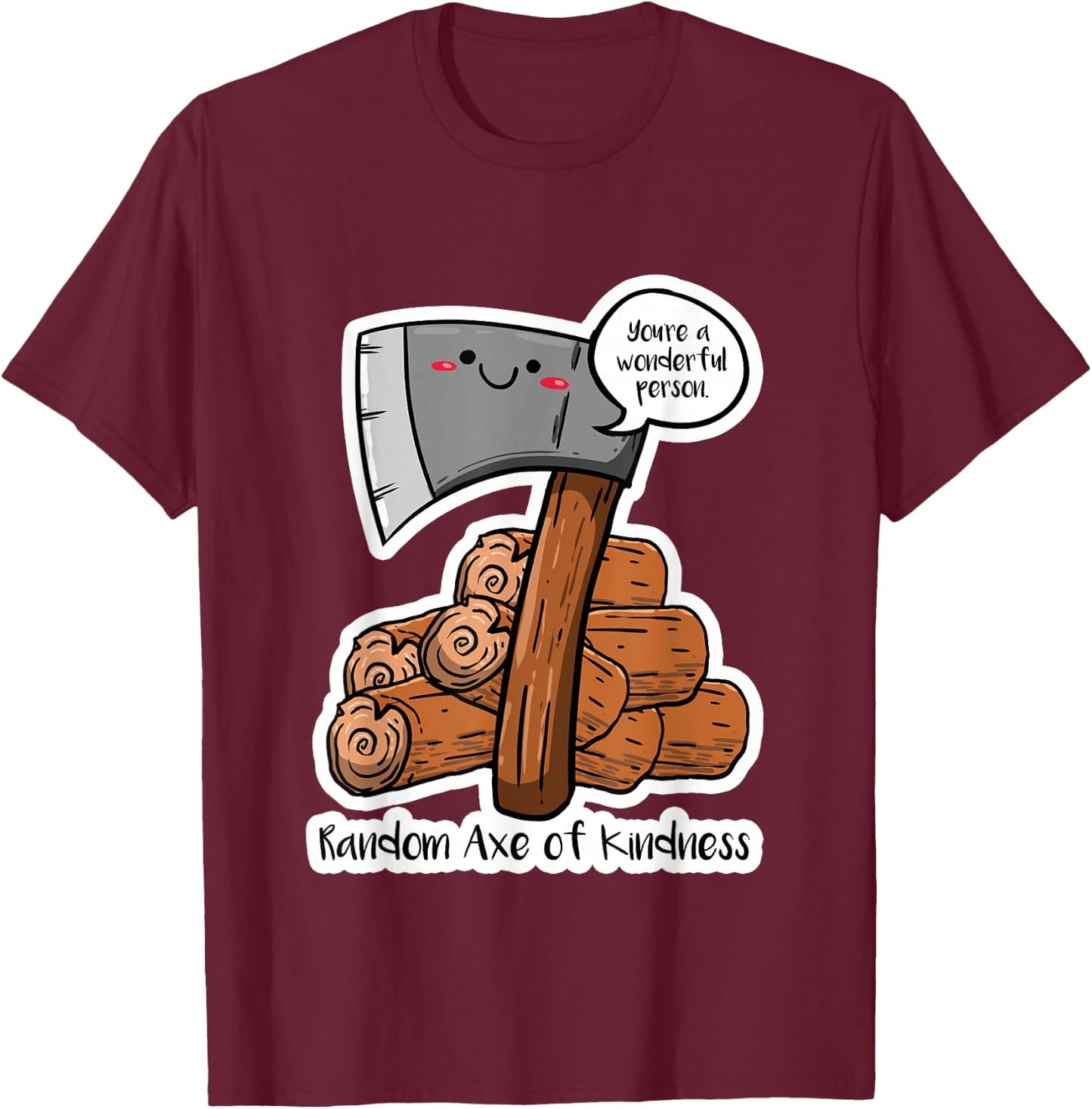 Random Axe Of Kindness Funny Sayings Puns Humor Jokes Gift T-Shirt - T-Shirt | Maroon