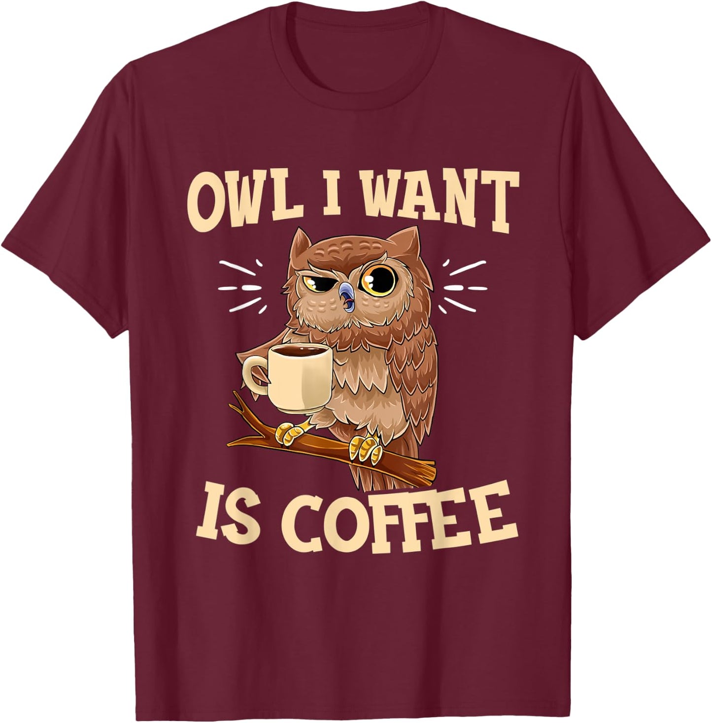 Owl I Want Is Coffee Funny Coffee Owl Saying T-Shirt - T-Shirt | Maroon