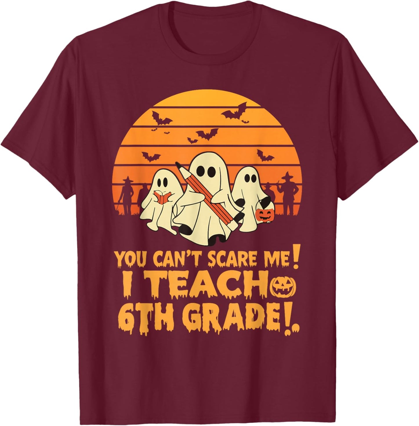 You Can't Scare Me I Teach 6th Grade Teacher Halloween T-Shirt - T-Shirt | Maroon