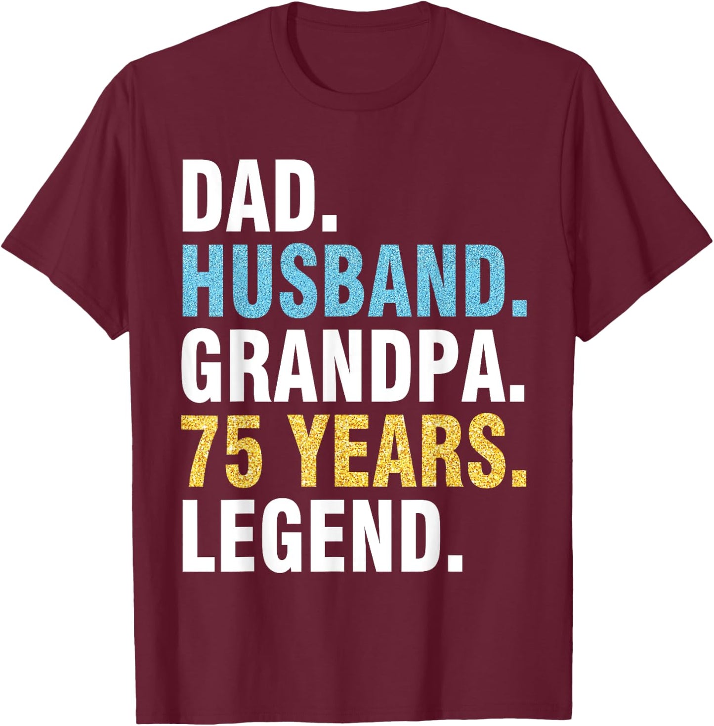Dad Husband Grandpa 75 Years Old Happy Birthday Papa Legend T-Shirt - T-Shirt | Maroon
