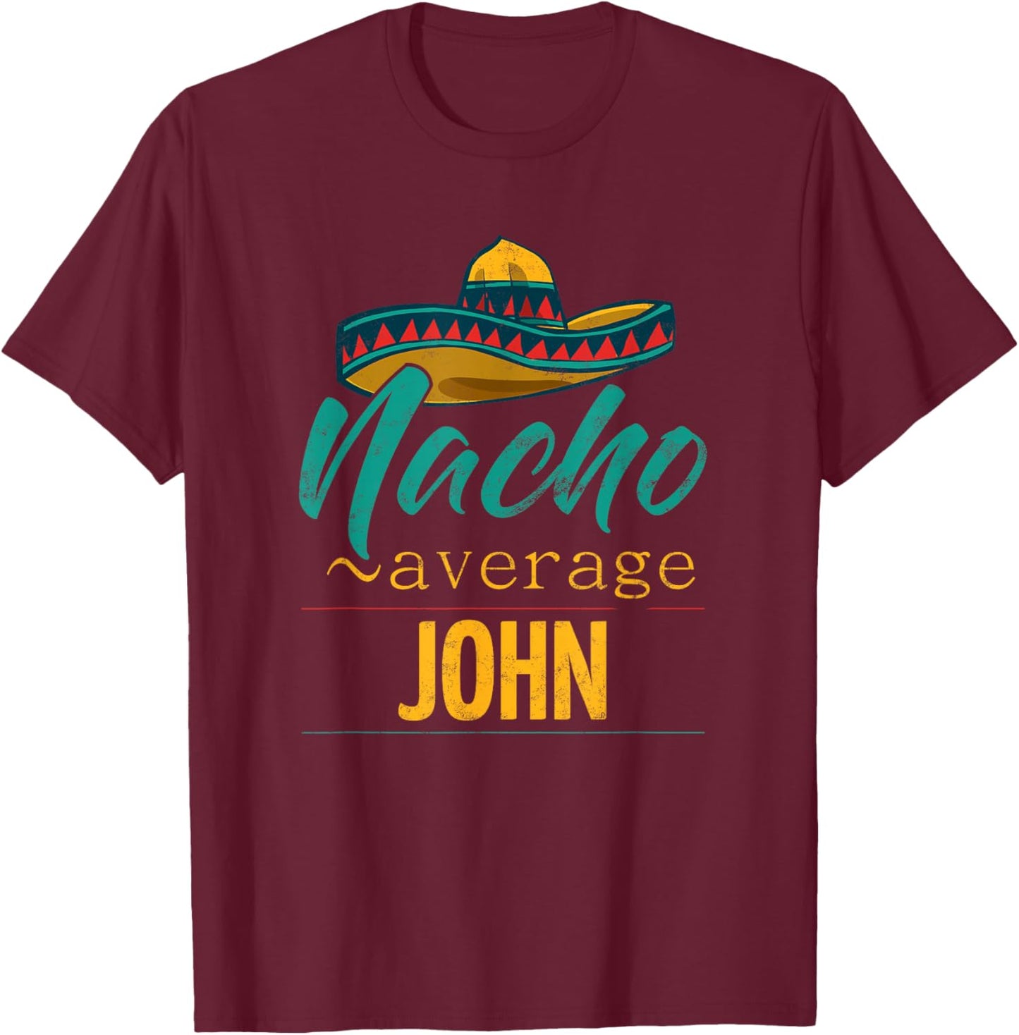 Nacho Average John Gift Funny Cinco De Mayo Sombrero T-Shirt - T-Shirt | Maroon