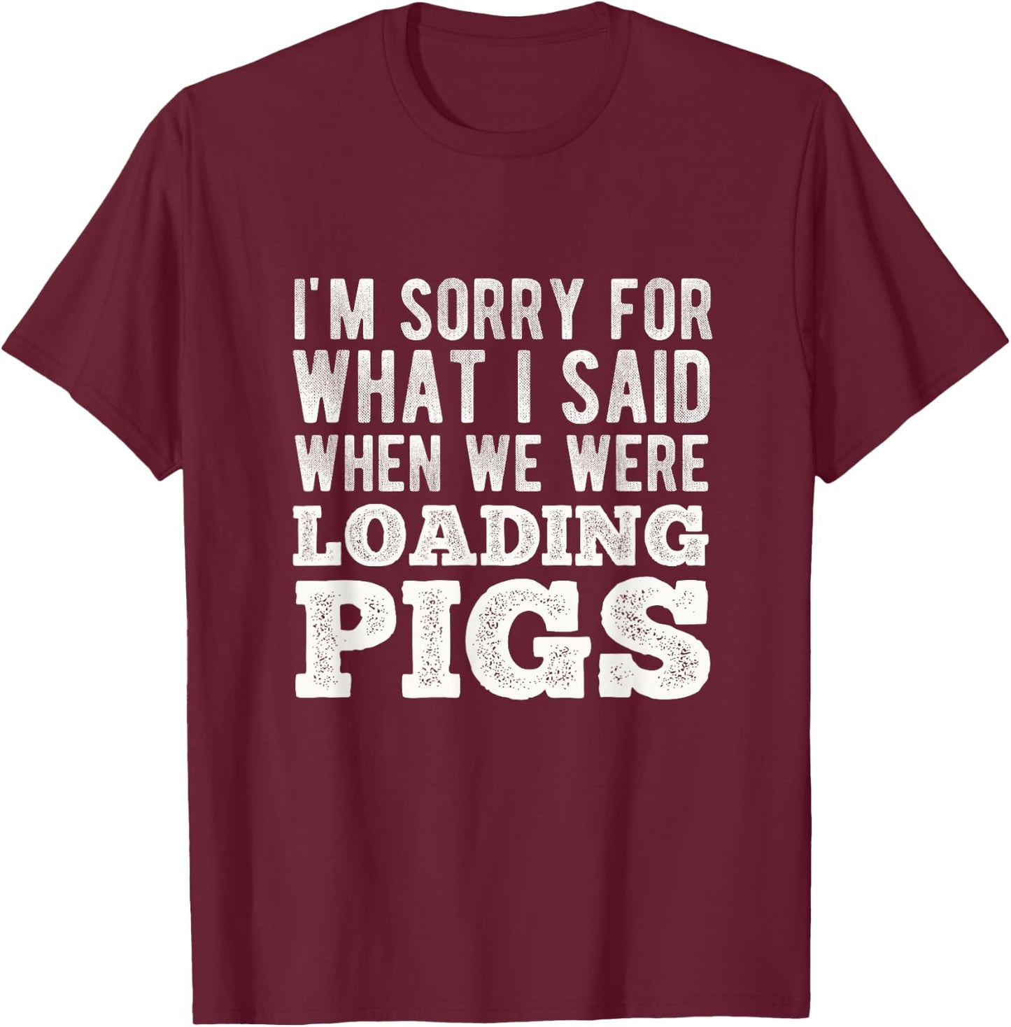 I'm Sorry for What I Said When We Were Loading Pigs Farming T-Shirt - T-Shirt | Maroon