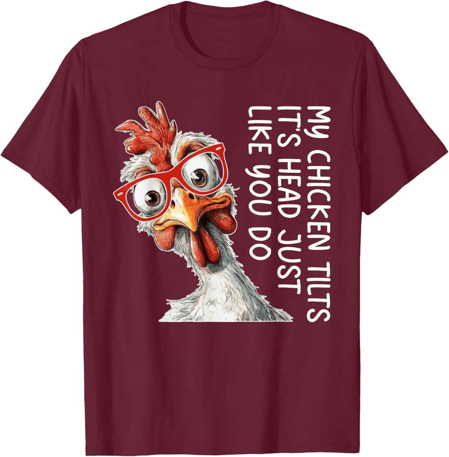 My Chicken Tilts It's Head Just Like You Do Silly Chicken T-Shirt - T-Shirt | Maroon