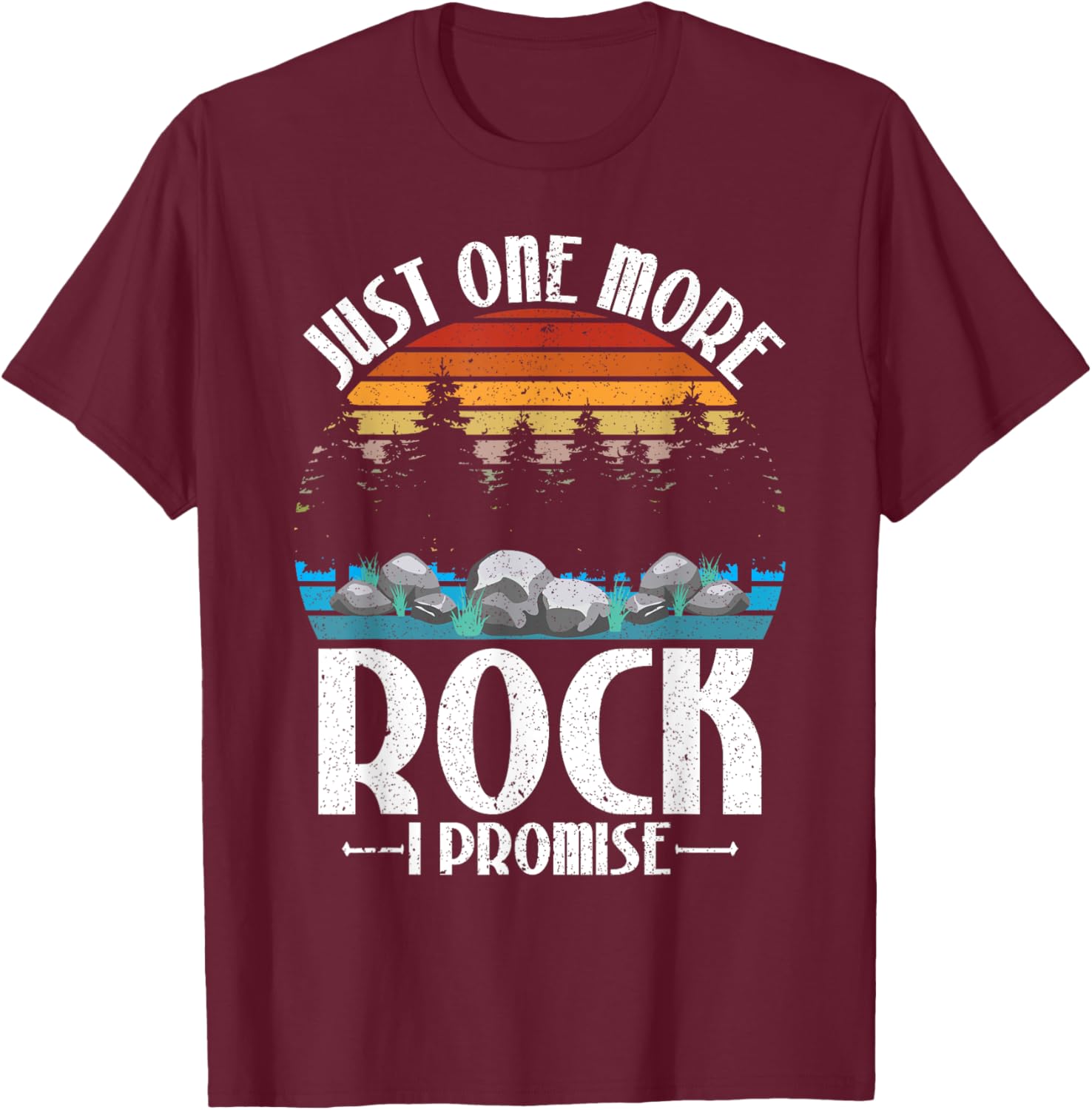 Just One More Rock I Promise Rock Collector Geologist T-Shirt - T-Shirt | Maroon