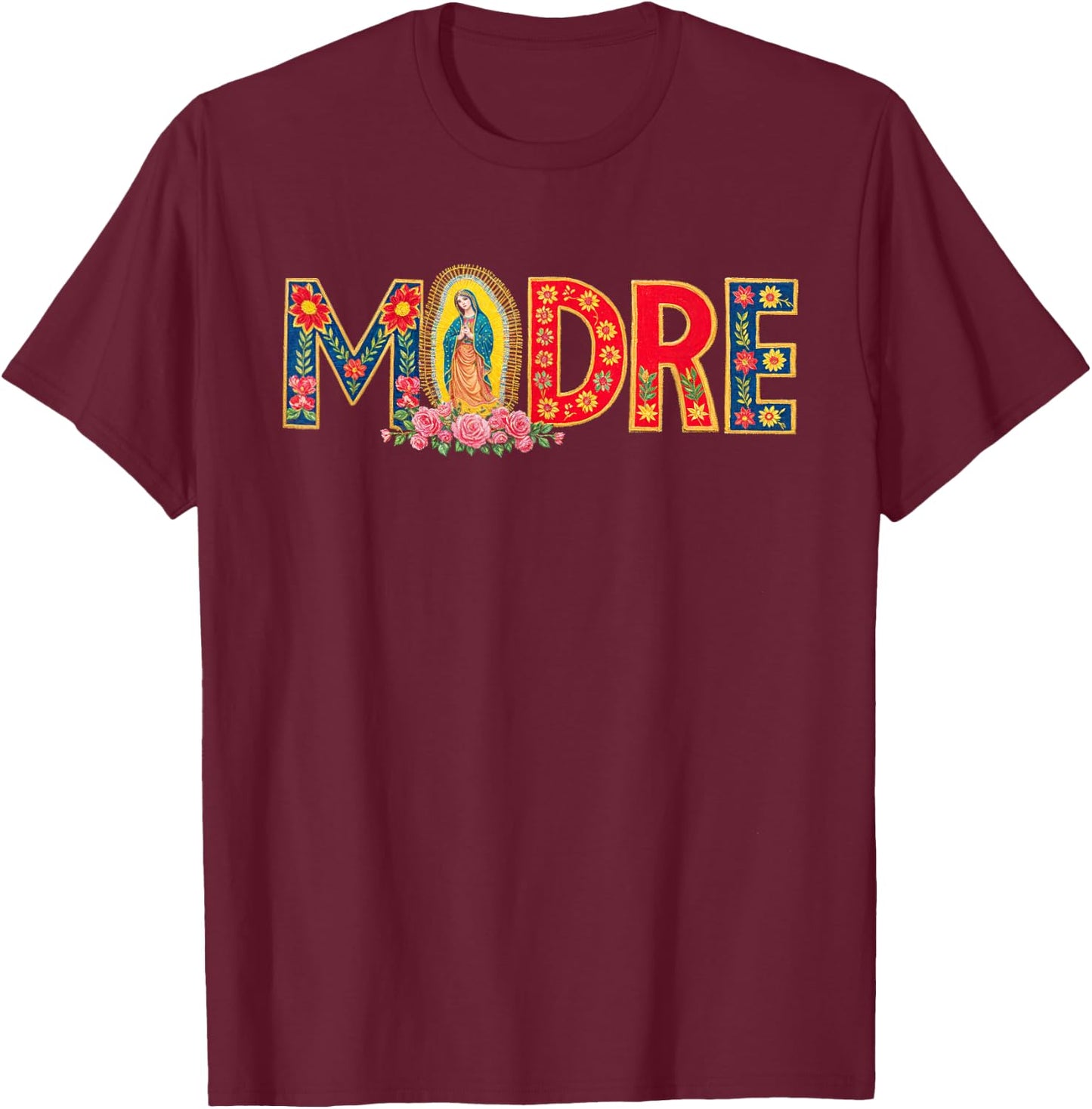 Madre Mother Mom Mama Latinx Virgin Mary Flowers T-Shirt - T-Shirt | Maroon