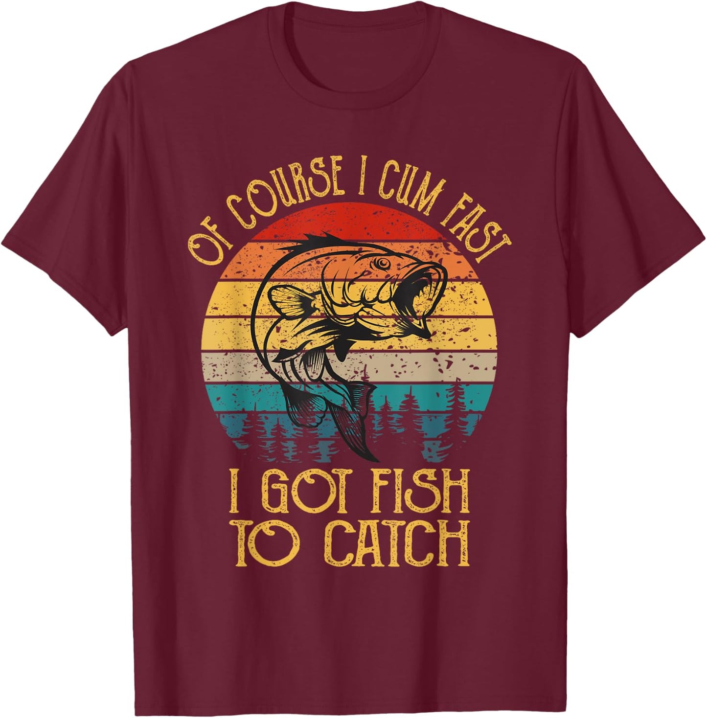 Of Course I Cum Fast I Got Fish To Catch . Fishing - Black, Small - Men's Casual Fishing Shirt T-Shirt - T-Shirt | Maroon