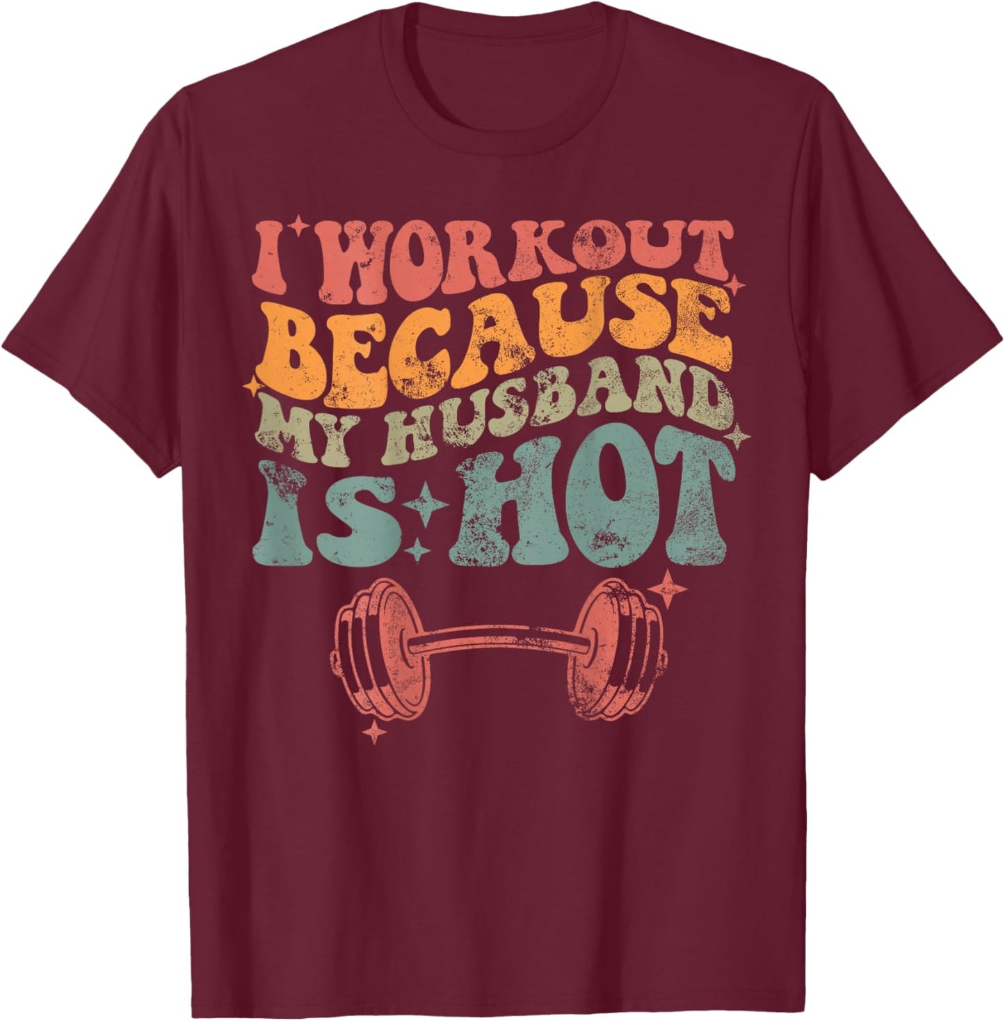 I workout because my husband is Hot Front & Back T-Shirt - T-Shirt | Maroon