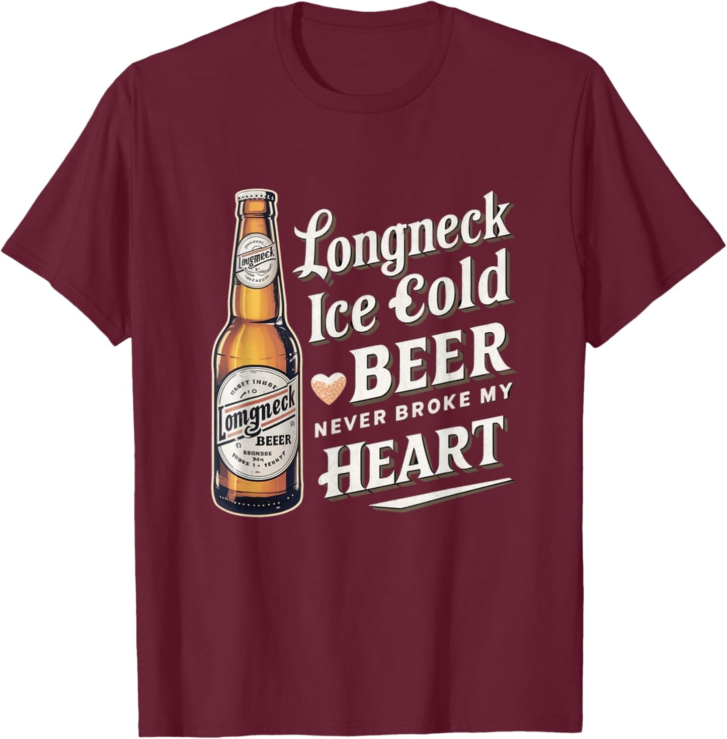 Longneck Ice Cold Beer Never Broke My Heart Retro Beer Fans T-Shirt - T-Shirt | Maroon