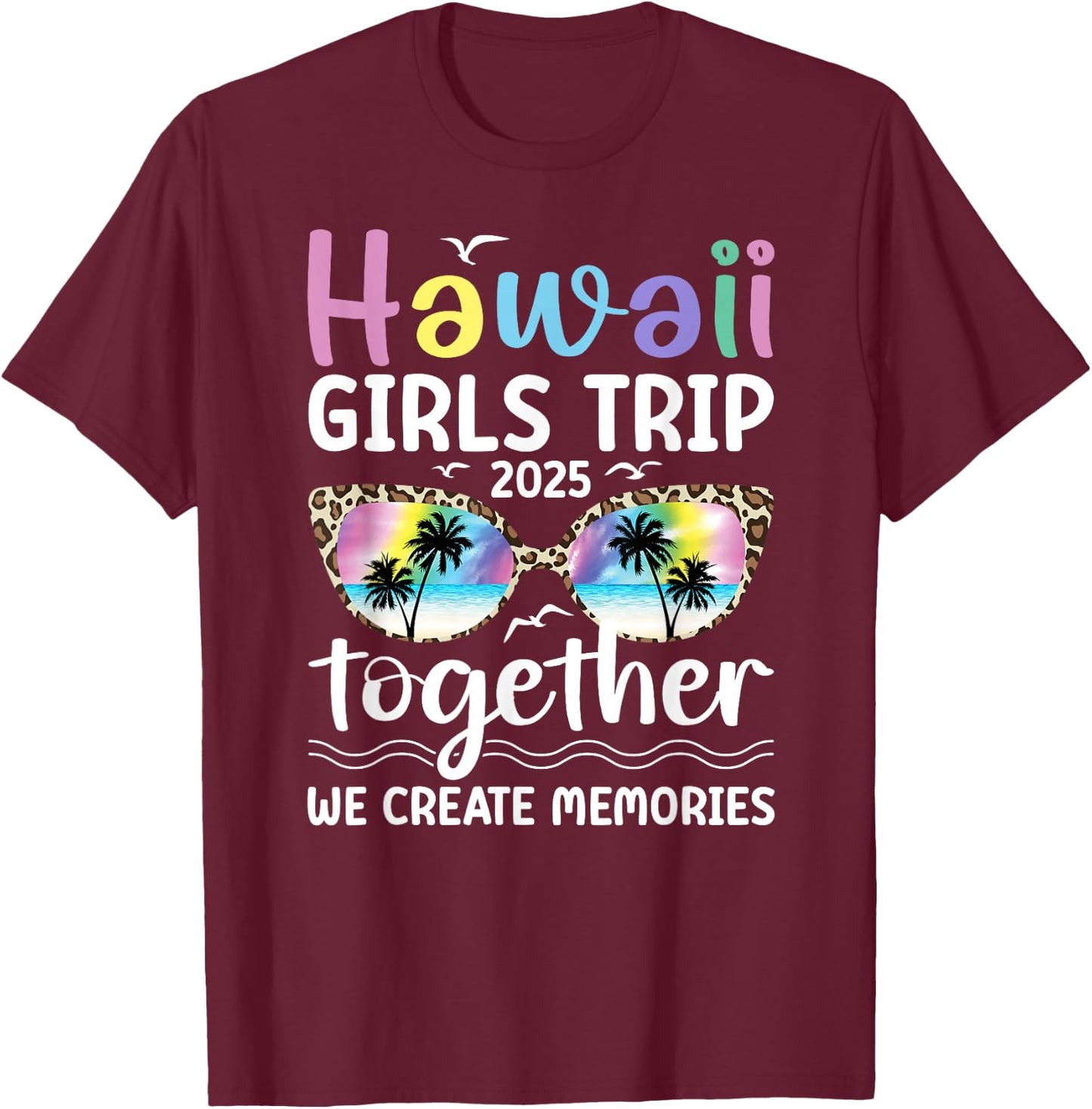 Hawaii Girls Trip 2025 We Create Memories Hawaii Vacation T-Shirt - T-Shirt | Maroon