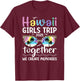 Hawaii Girls Trip 2025 We Create Memories Hawaii Vacation T-Shirt - T-Shirt | Maroon