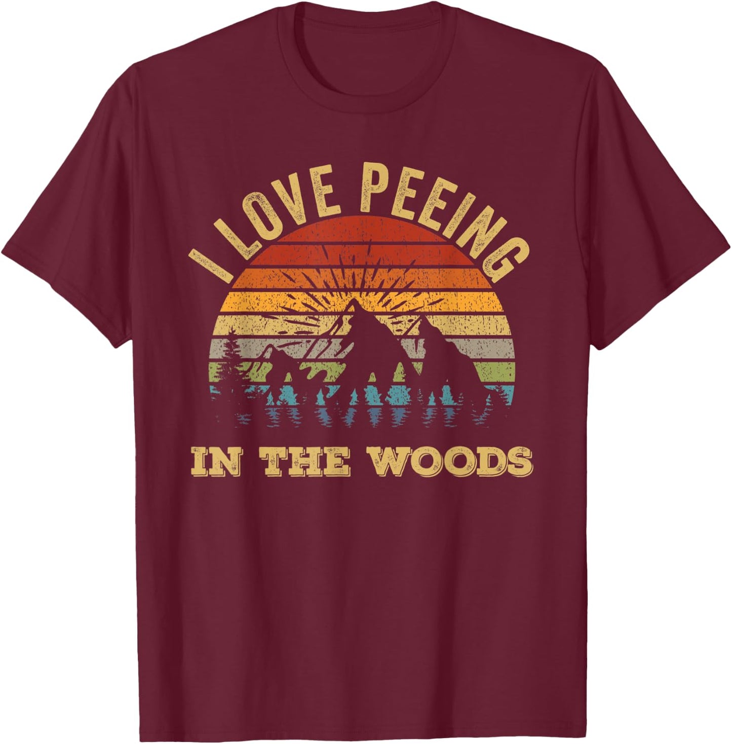 I Love Peeing In The Woods Funny Camping Hiking T-Shirt - T-Shirt | Maroon
