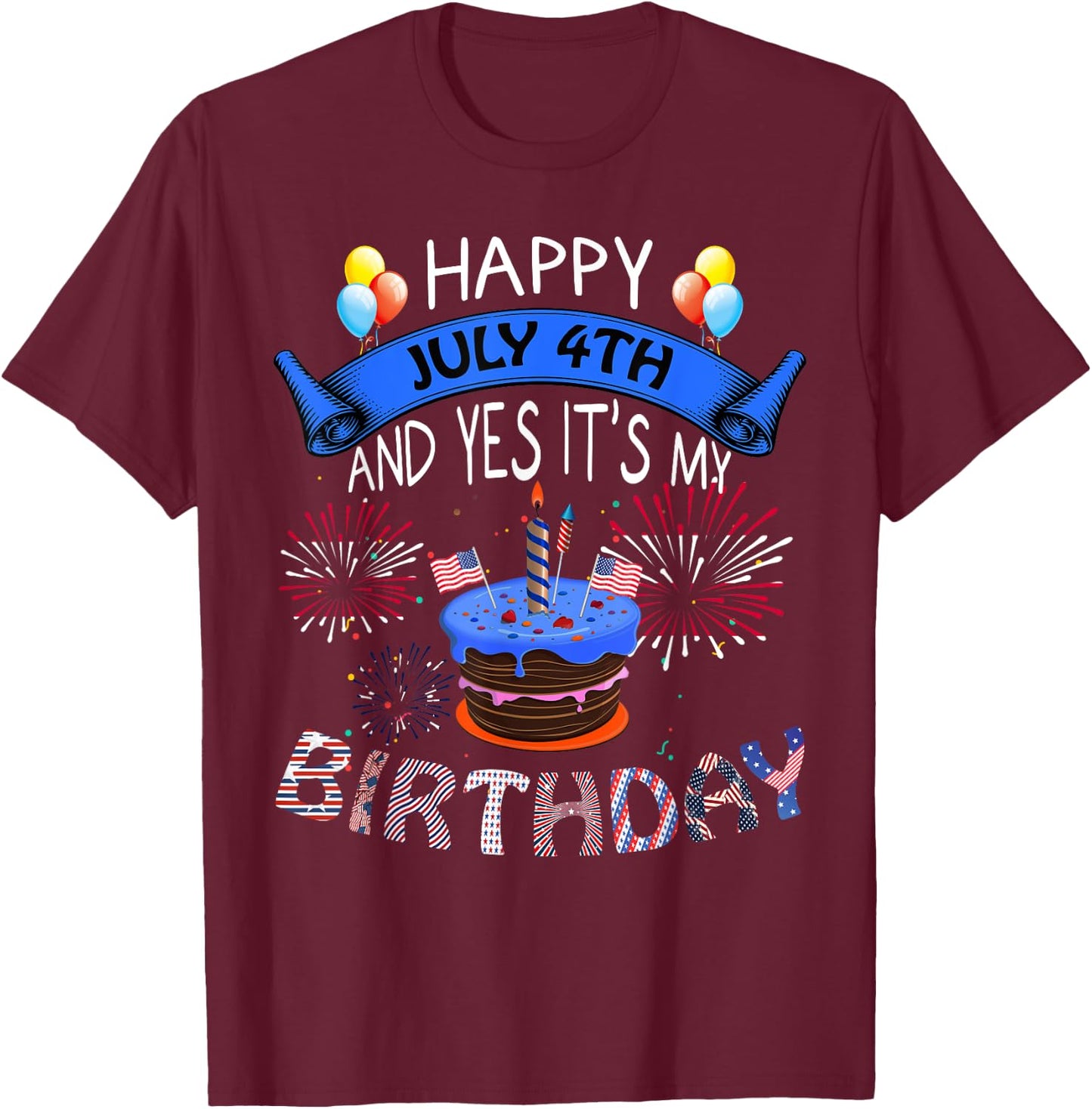 Happy July 4th And Yes It's My Birthday Independence Day Women Kids Men T-Shirt - T-Shirt | Maroon
