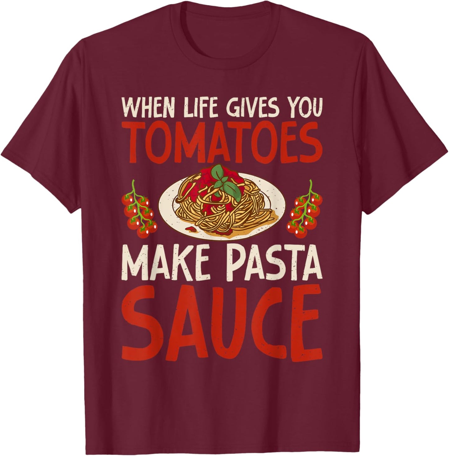 When Life gives you Tomatoes make Pasta Sauce Italian Food T-Shirt - T-Shirt | Maroon
