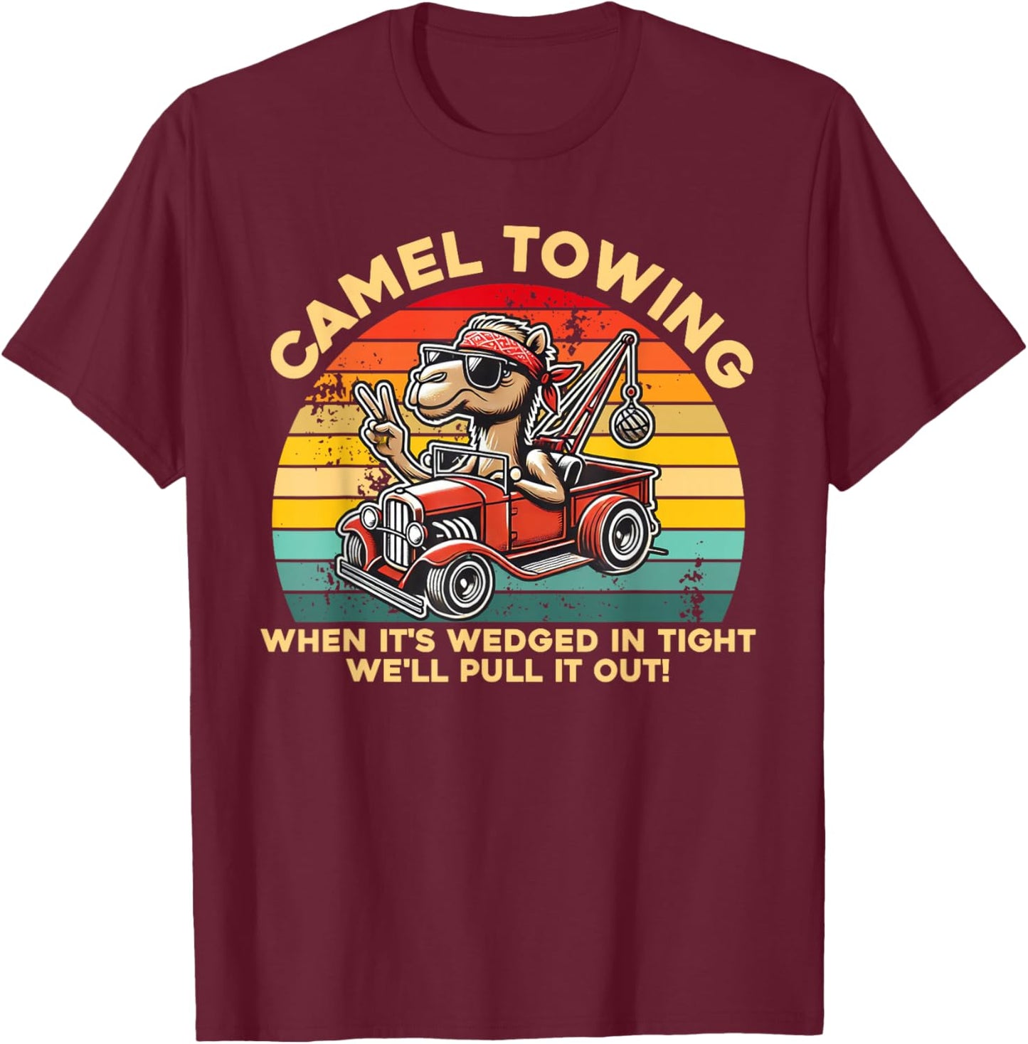 Camel Towing When It's Wedged In Tight We'll Pull It Out T-Shirt - T-Shirt | Maroon