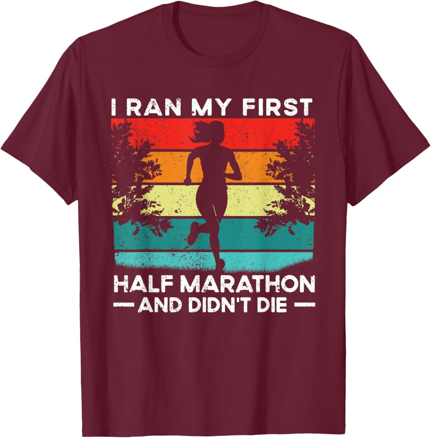 I Ran My First Half Marathon And Didn't Die Funny Running T-Shirt - T-Shirt | Maroon