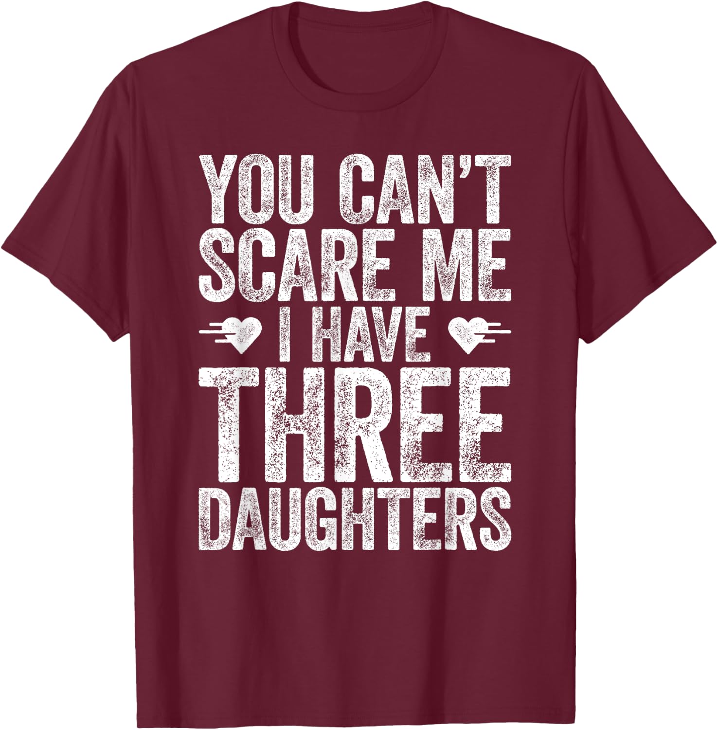 You Can't Scare Me I Have Three Daughters Shirt Fathers Day T-Shirt - T-Shirt | Maroon