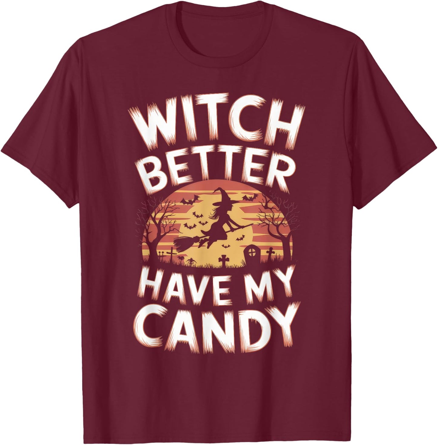 Witch Better Have My Candy Witches Halloween Costume T-Shirt - T-Shirt | Maroon