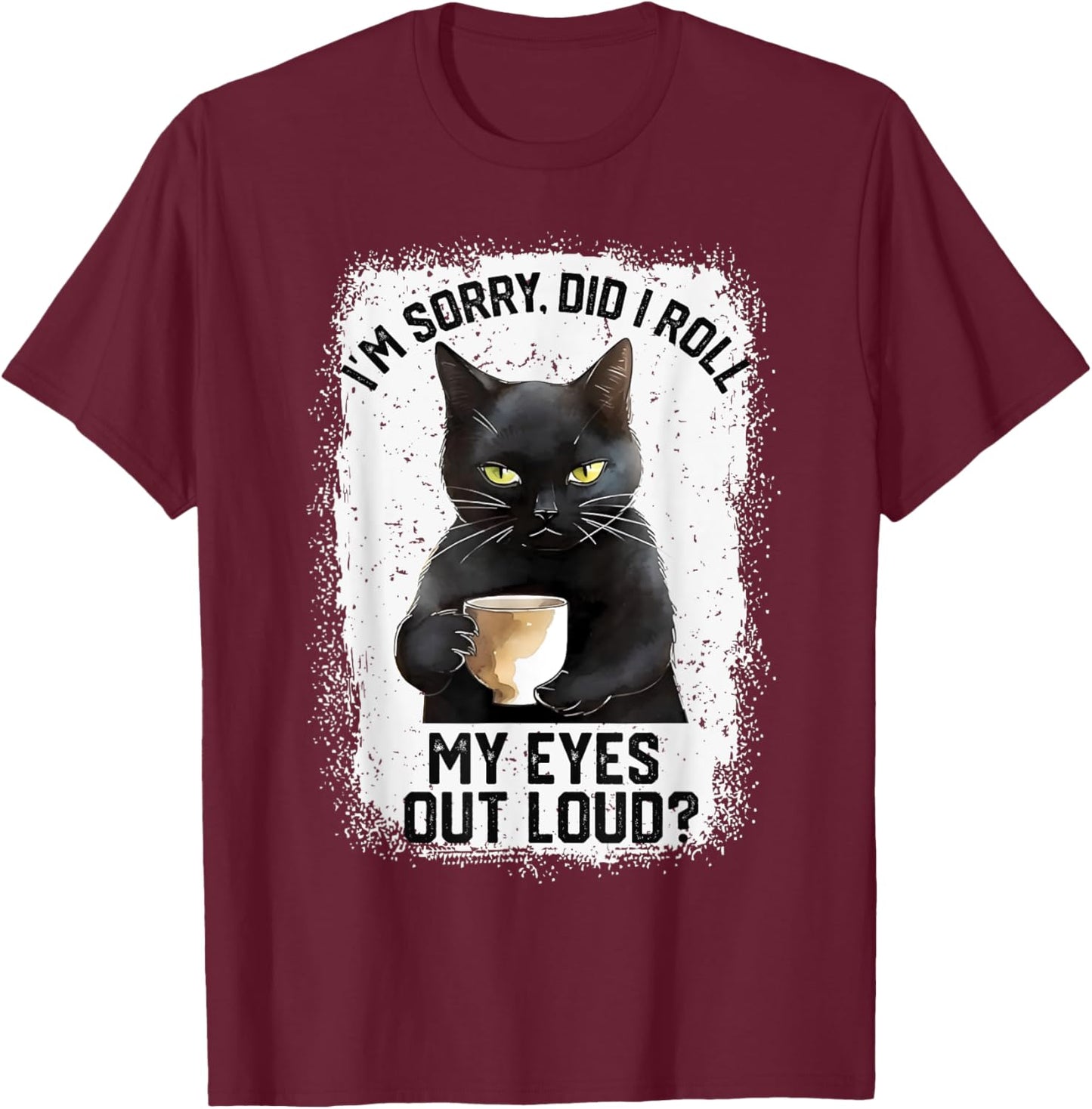 Funny Cat Sorry Did I Roll My Eyes Out Loud | Cat Humor Men Women Girls Kids T-Shirt - T-Shirt | Maroon