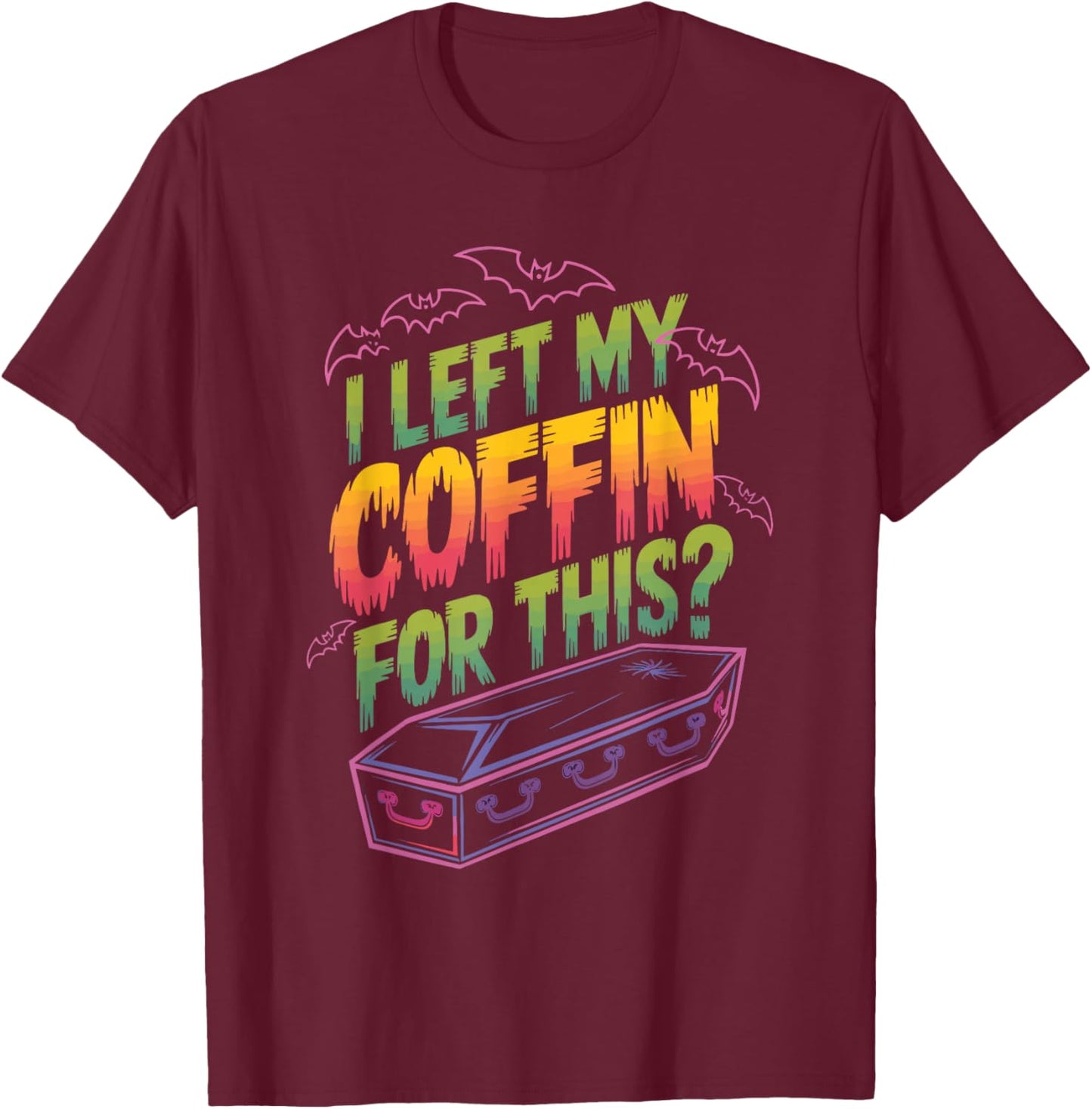 I Left My Coffin For This? T-Shirt - T-Shirt | Maroon