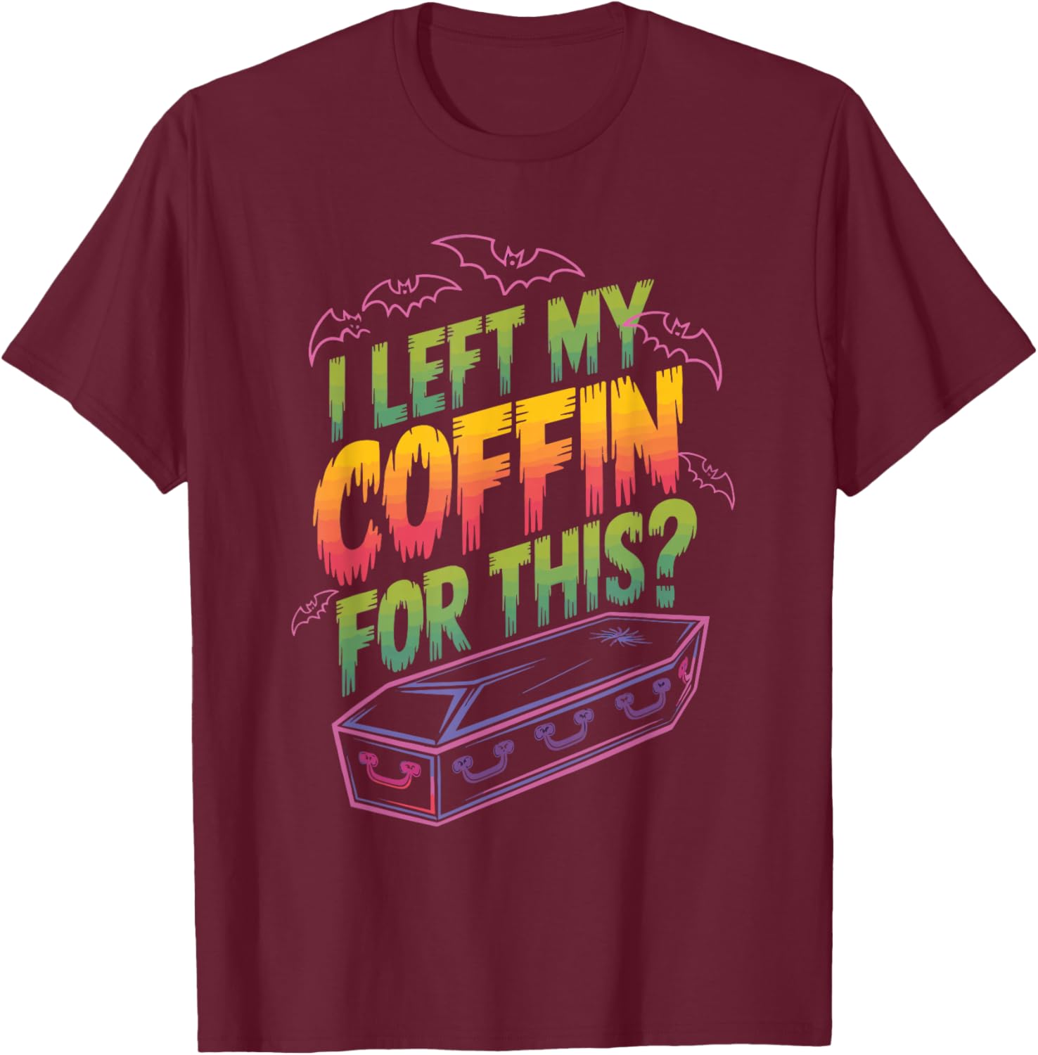 I Left My Coffin For This? T-Shirt - T-Shirt | Maroon