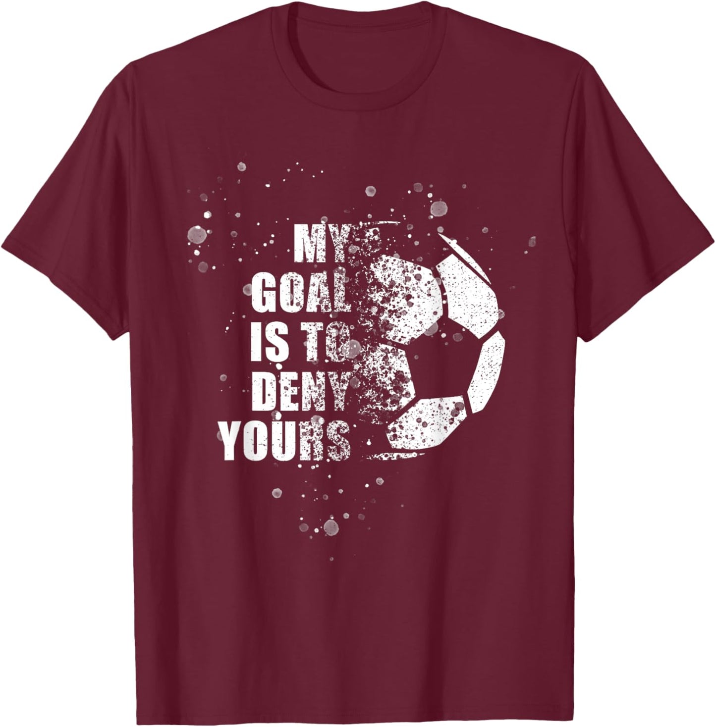 My Goal Is To Deny Yours Soccer Goalie Distressed Shirt T-Shirt - T-Shirt | Maroon