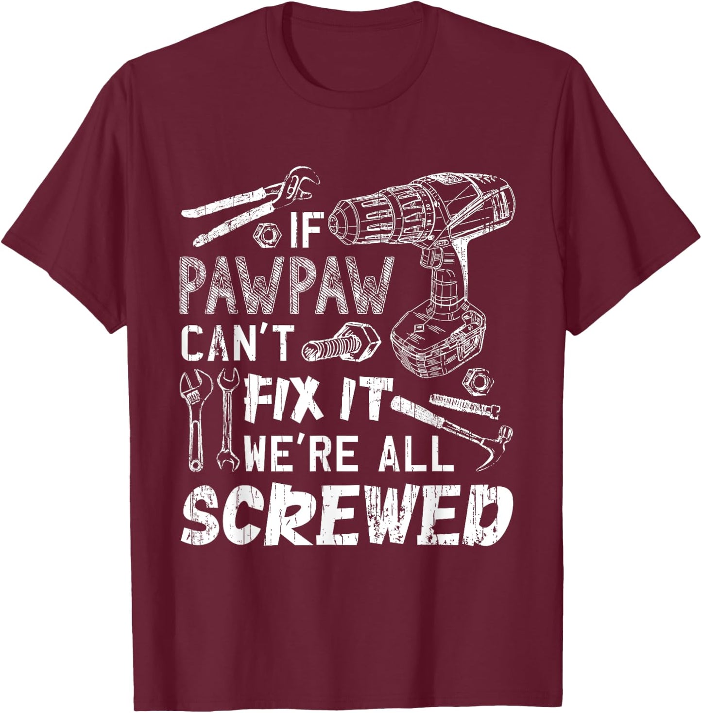 If Pawpaw Can't Fix It We're All Screwed Father's Day T-Shirt - T-Shirt | Maroon